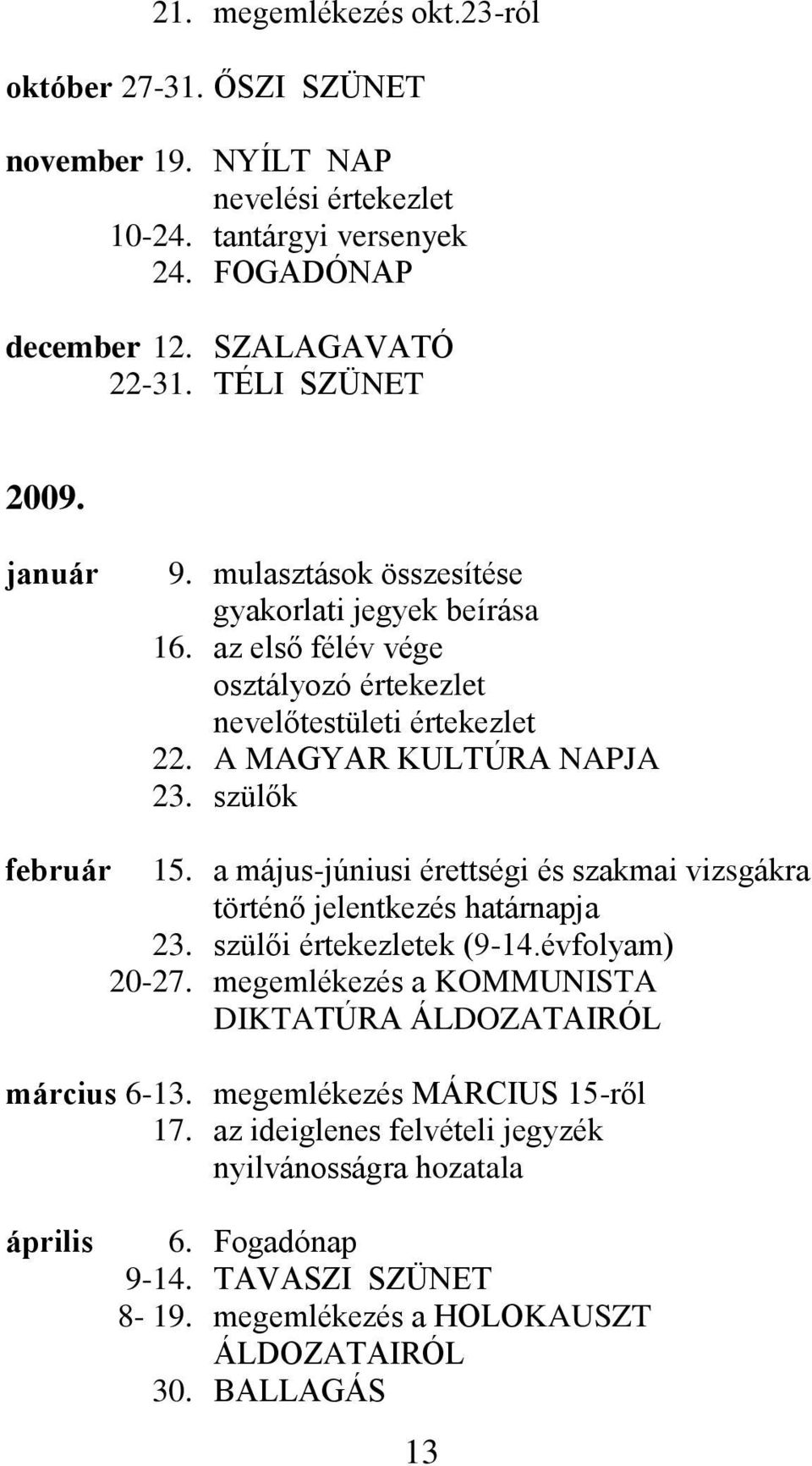 a május-júniusi érettségi és szakmai vizsgákra történő jelentkezés határnapja 23. szülői értekezletek (9-14.évfolyam) 20-27. megemlékezés a KOMMUNISTA DIKTATÚRA ÁLDOZATAIRÓL március 6-13.