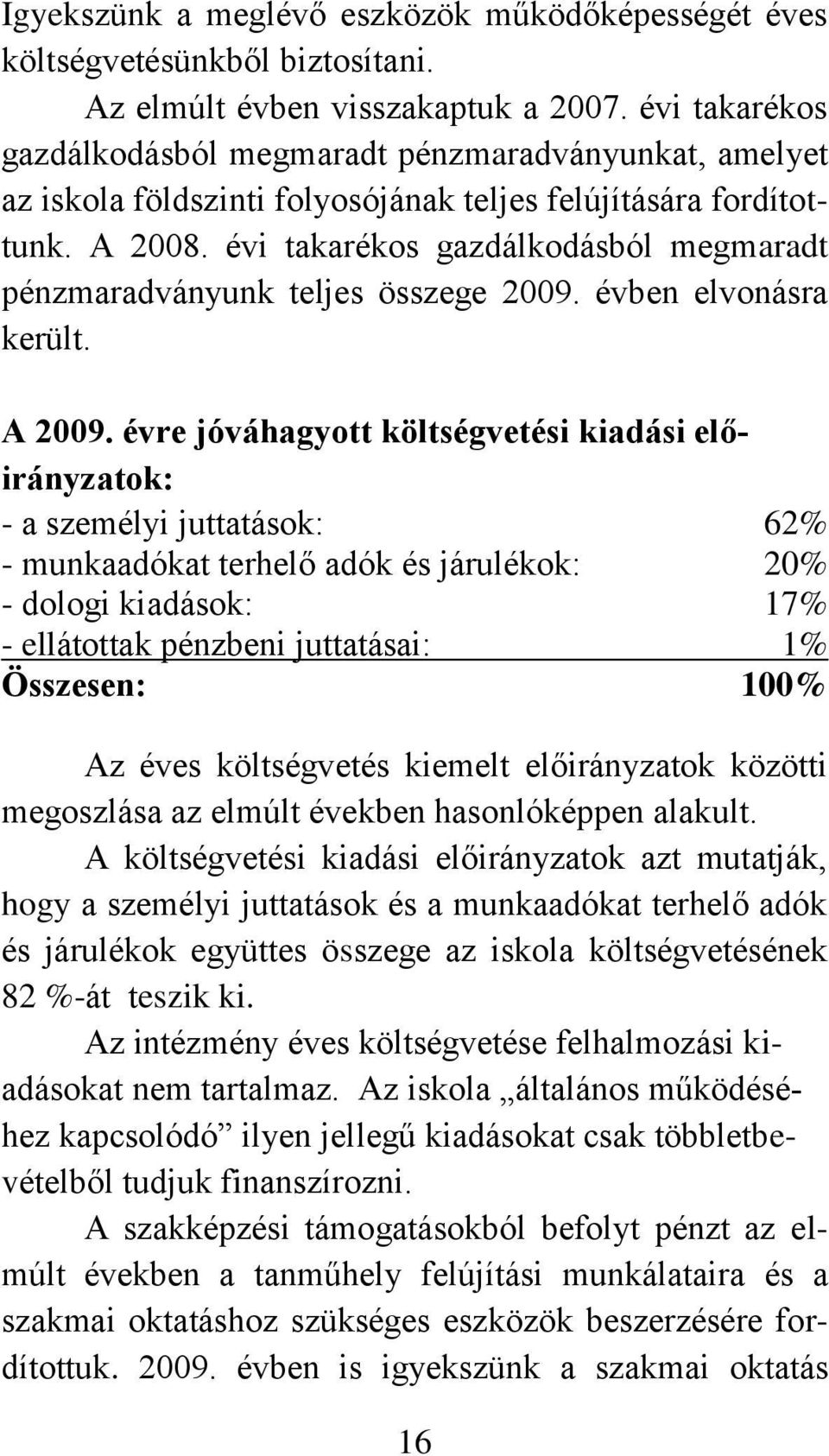 évi takarékos gazdálkodásból megmaradt pénzmaradványunk teljes összege 2009. évben elvonásra került. A 2009.