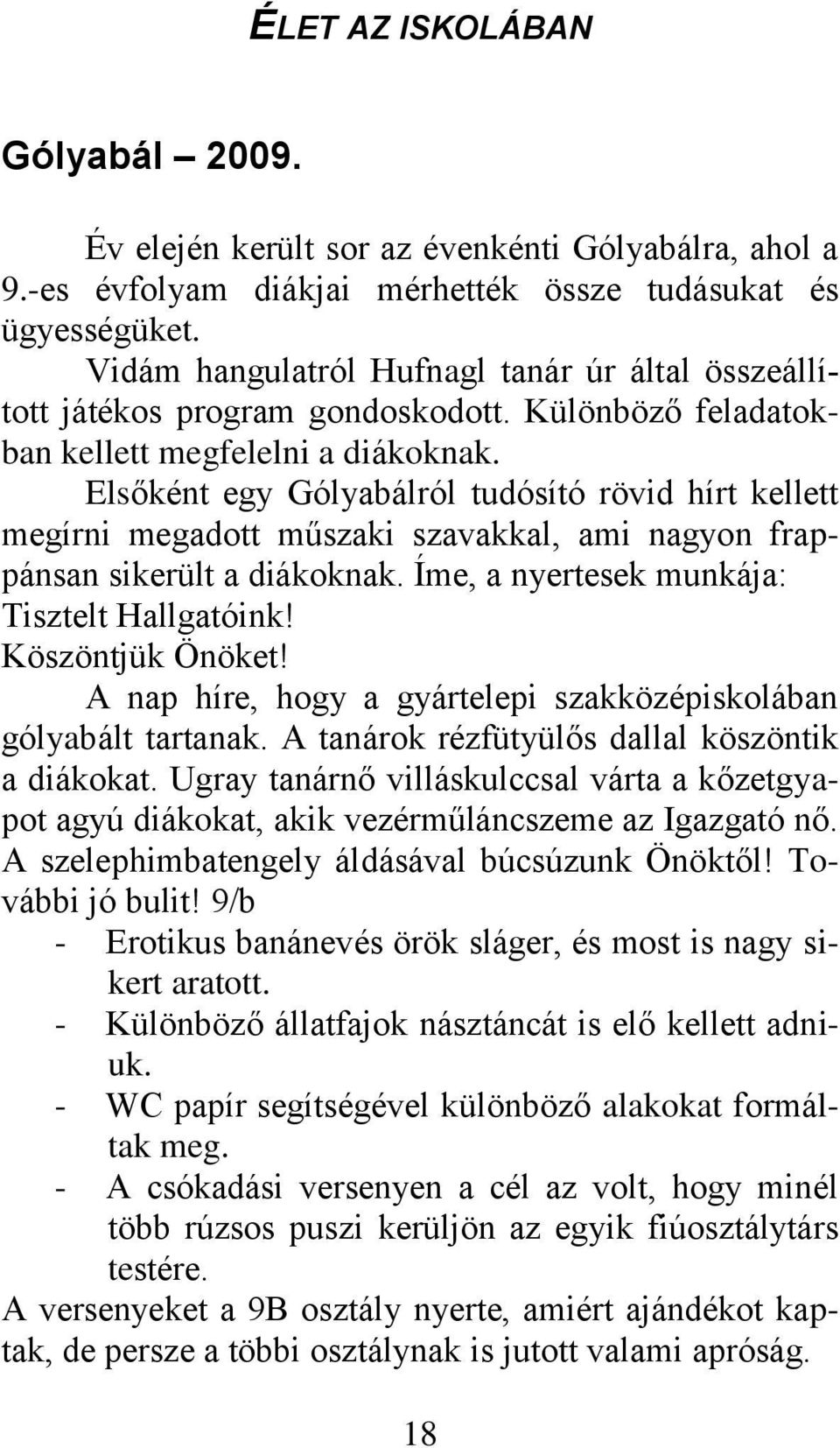 Elsőként egy Gólyabálról tudósító rövid hírt kellett megírni megadott műszaki szavakkal, ami nagyon frappánsan sikerült a diákoknak. Íme, a nyertesek munkája: Tisztelt Hallgatóink! Köszöntjük Önöket!