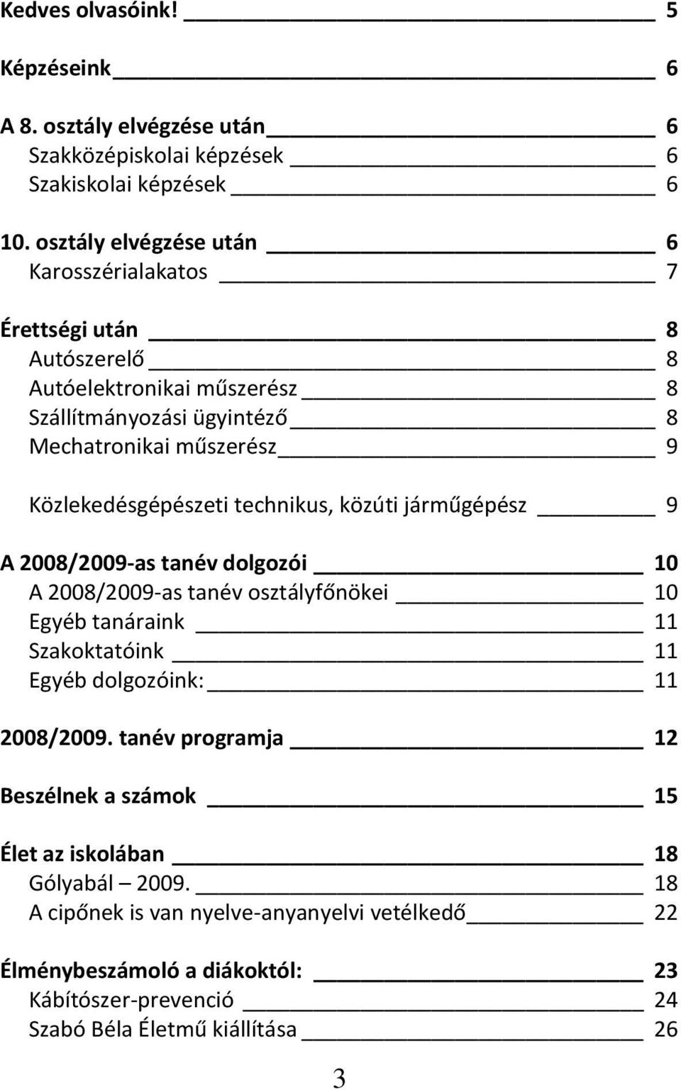 Közlekedésgépészeti technikus, közúti járműgépész 9 A 2008/2009-as tanév dolgozói 10 A 2008/2009-as tanév osztályfőnökei 10 Egyéb tanáraink 11 Szakoktatóink 11 Egyéb