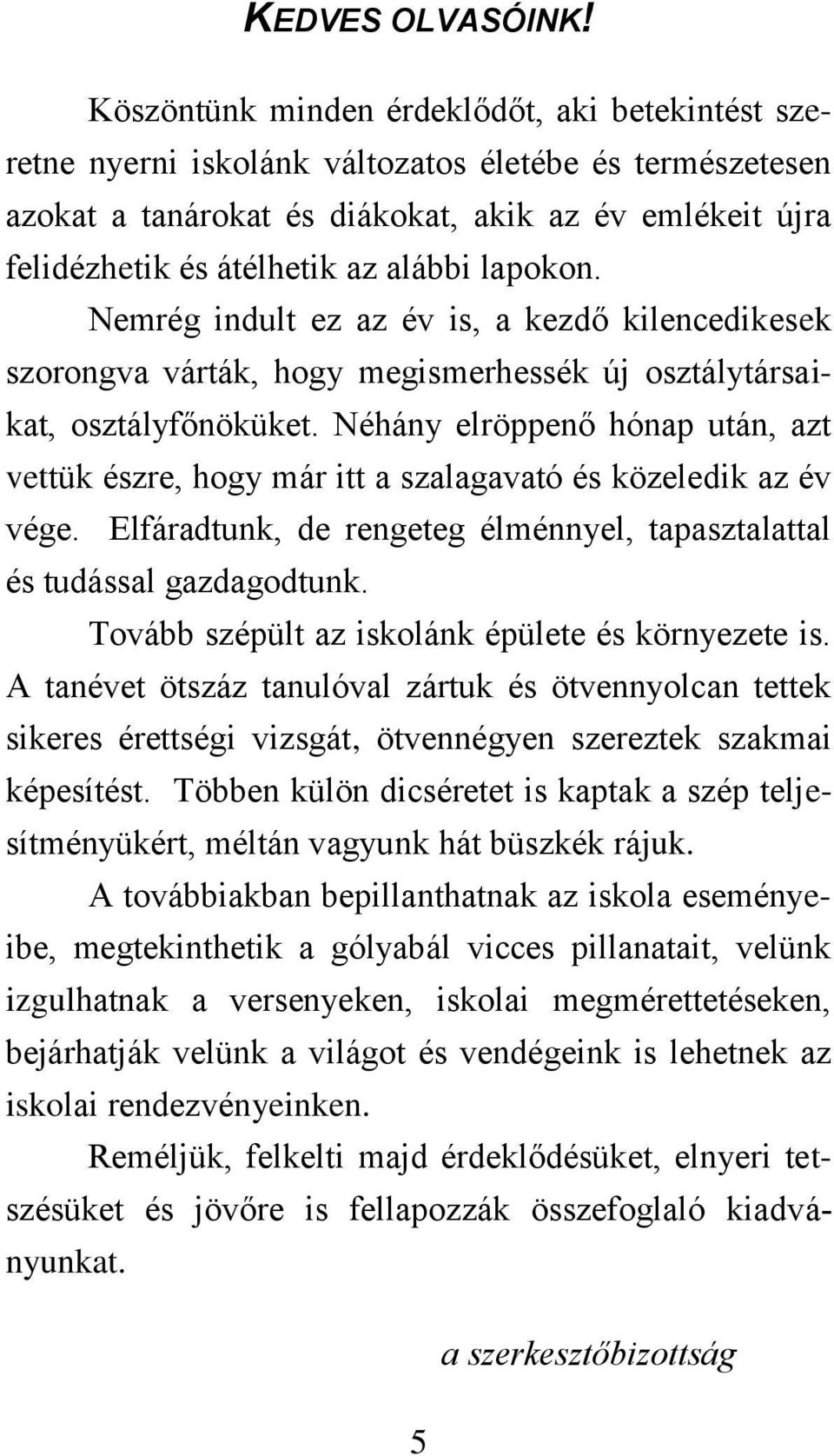 lapokon. Nemrég indult ez az év is, a kezdő kilencedikesek szorongva várták, hogy megismerhessék új osztálytársaikat, osztályfőnöküket.