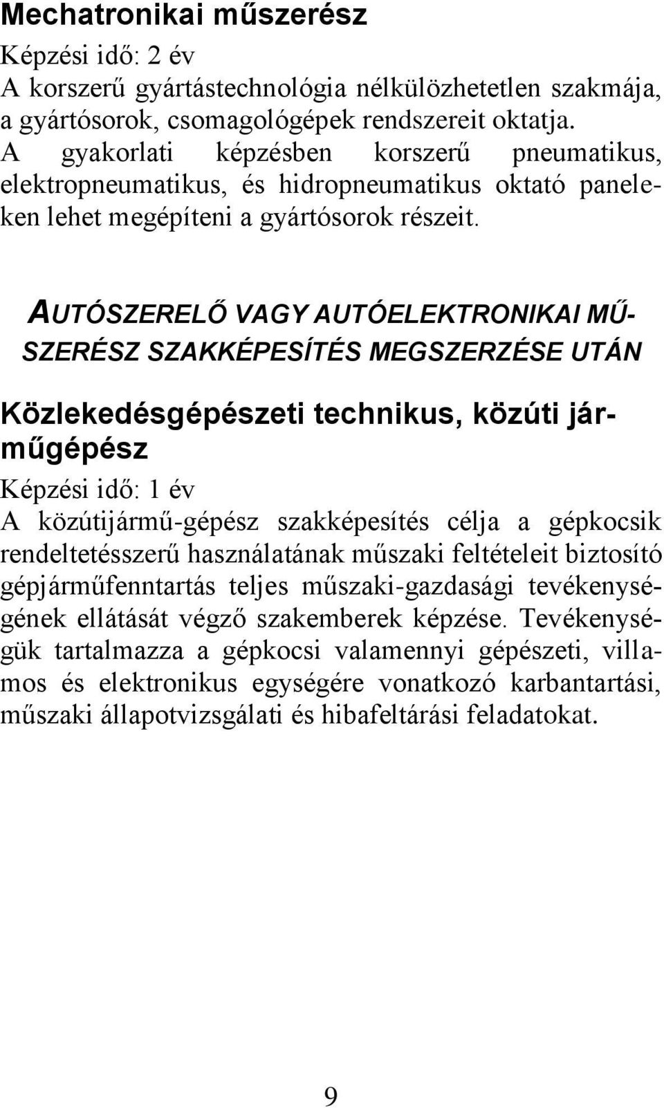 AUTÓSZERELŐ VAGY AUTÓELEKTRONIKAI MŰ- SZERÉSZ SZAKKÉPESÍTÉS MEGSZERZÉSE UTÁN Közlekedésgépészeti technikus, közúti járműgépész Képzési idő: 1 év A közútijármű-gépész szakképesítés célja a gépkocsik