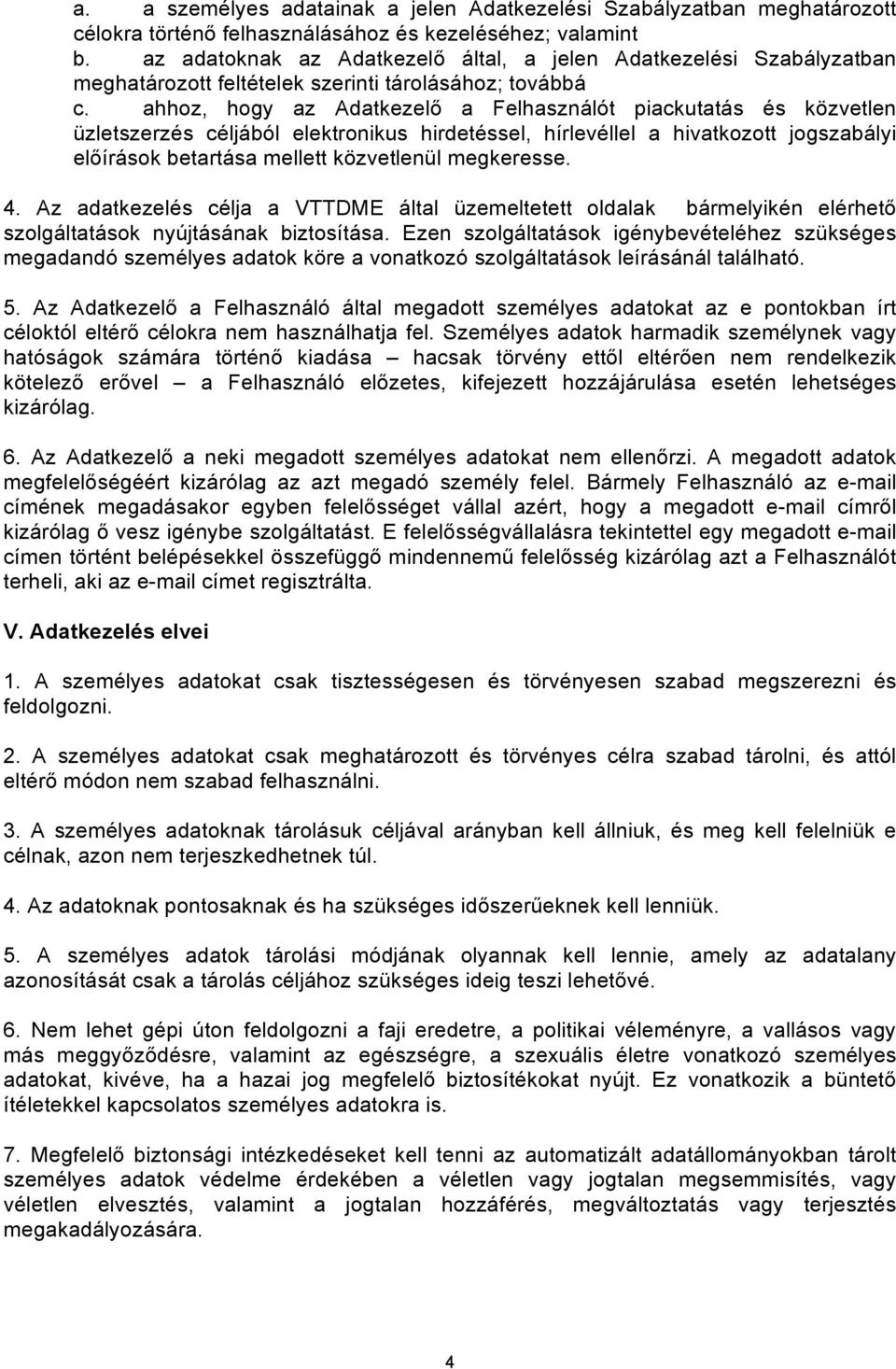 ahhoz, hogy az Adatkezelő a Felhasználót piackutatás és közvetlen üzletszerzés céljából elektronikus hirdetéssel, hírlevéllel a hivatkozott jogszabályi előírások betartása mellett közvetlenül