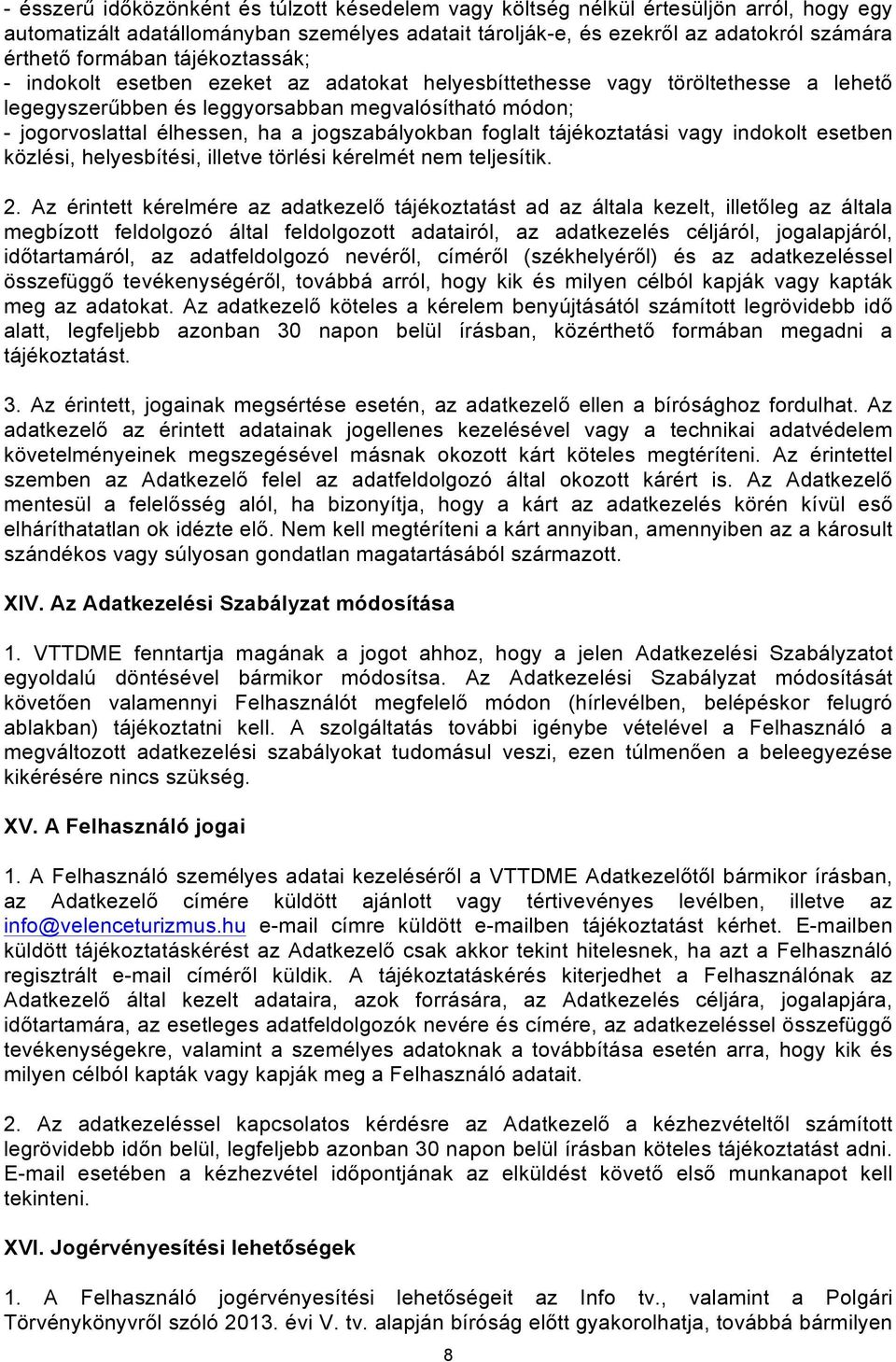 jogszabályokban foglalt tájékoztatási vagy indokolt esetben közlési, helyesbítési, illetve törlési kérelmét nem teljesítik. 2.