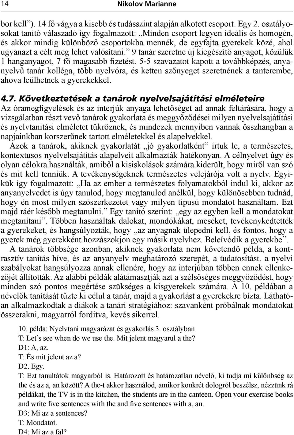 valósítani. 9 tanár szeretne új kiegészítő anyagot, közülük 1 hanganyagot, 7 fő magasabb fizetést.