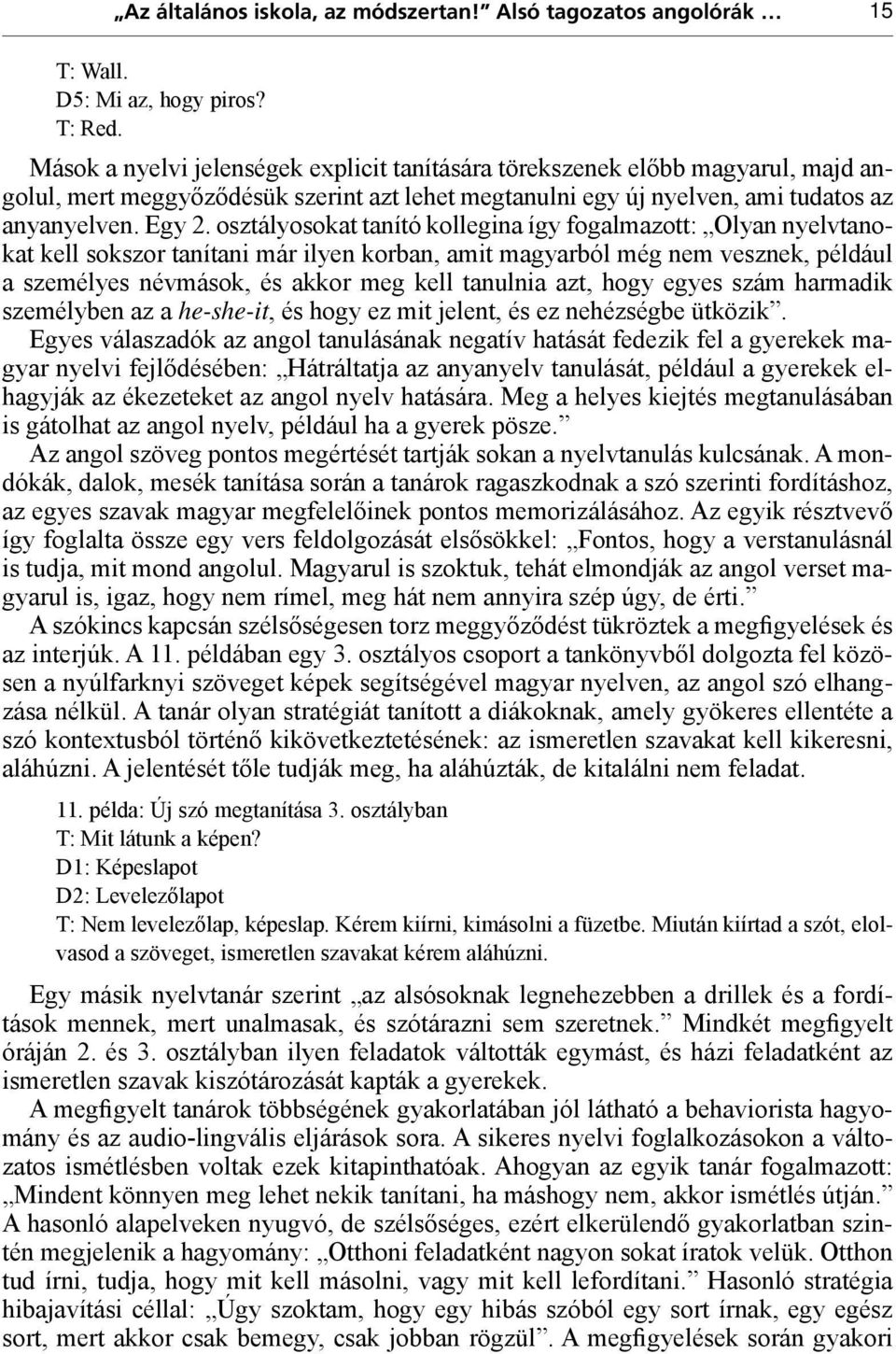osztályosokat tanító kollegina így fogalmazott: Olyan nyelvtanokat kell sokszor tanítani már ilyen korban, amit magyarból még nem vesznek, például a személyes névmások, és akkor meg kell tanulnia