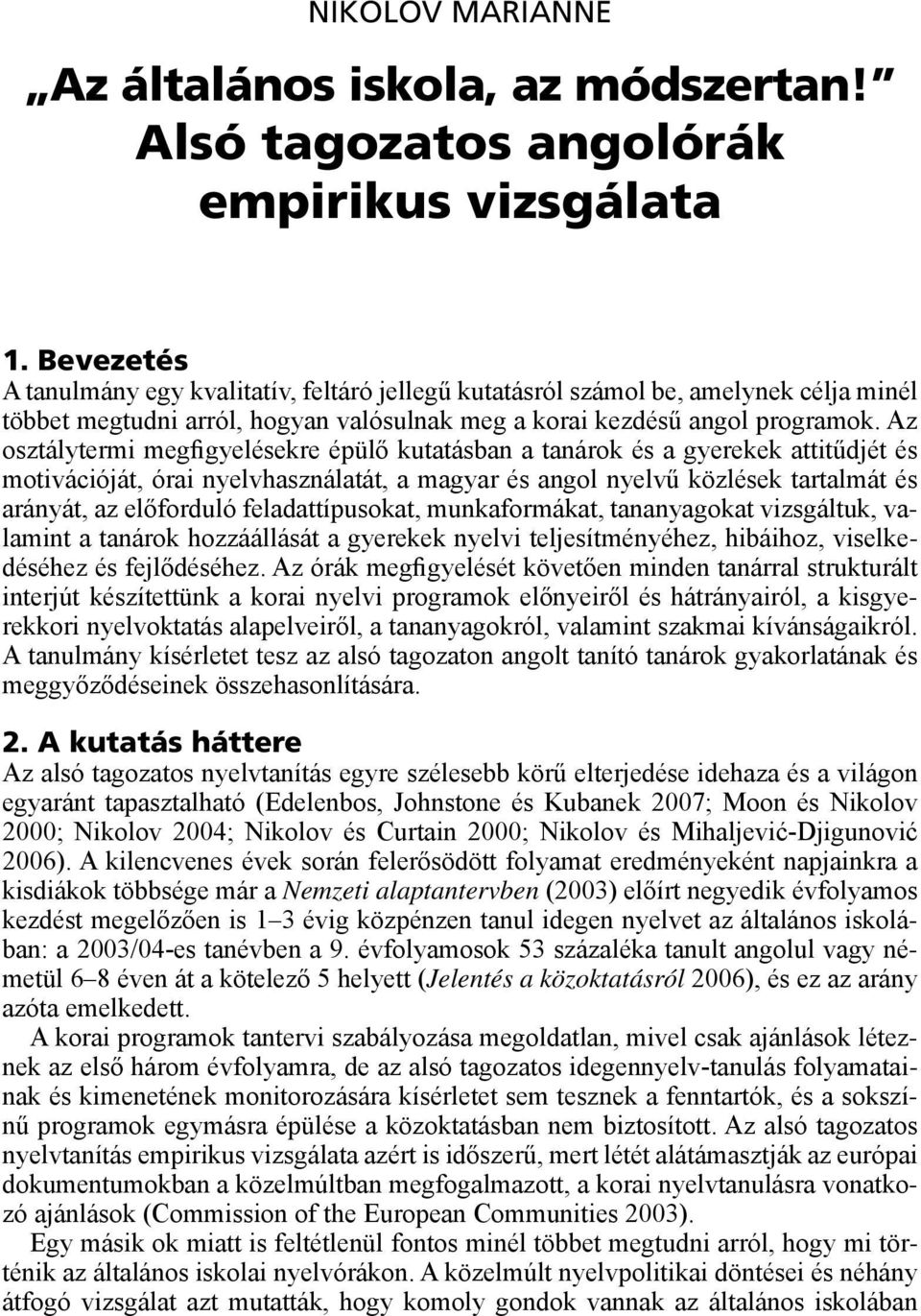 Az osztálytermi megfigyelésekre épülő kutatásban a tanárok és a gyerekek attitűdjét és motivációját, órai nyelvhasználatát, a magyar és angol nyelvű közlések tartalmát és arányát, az előforduló