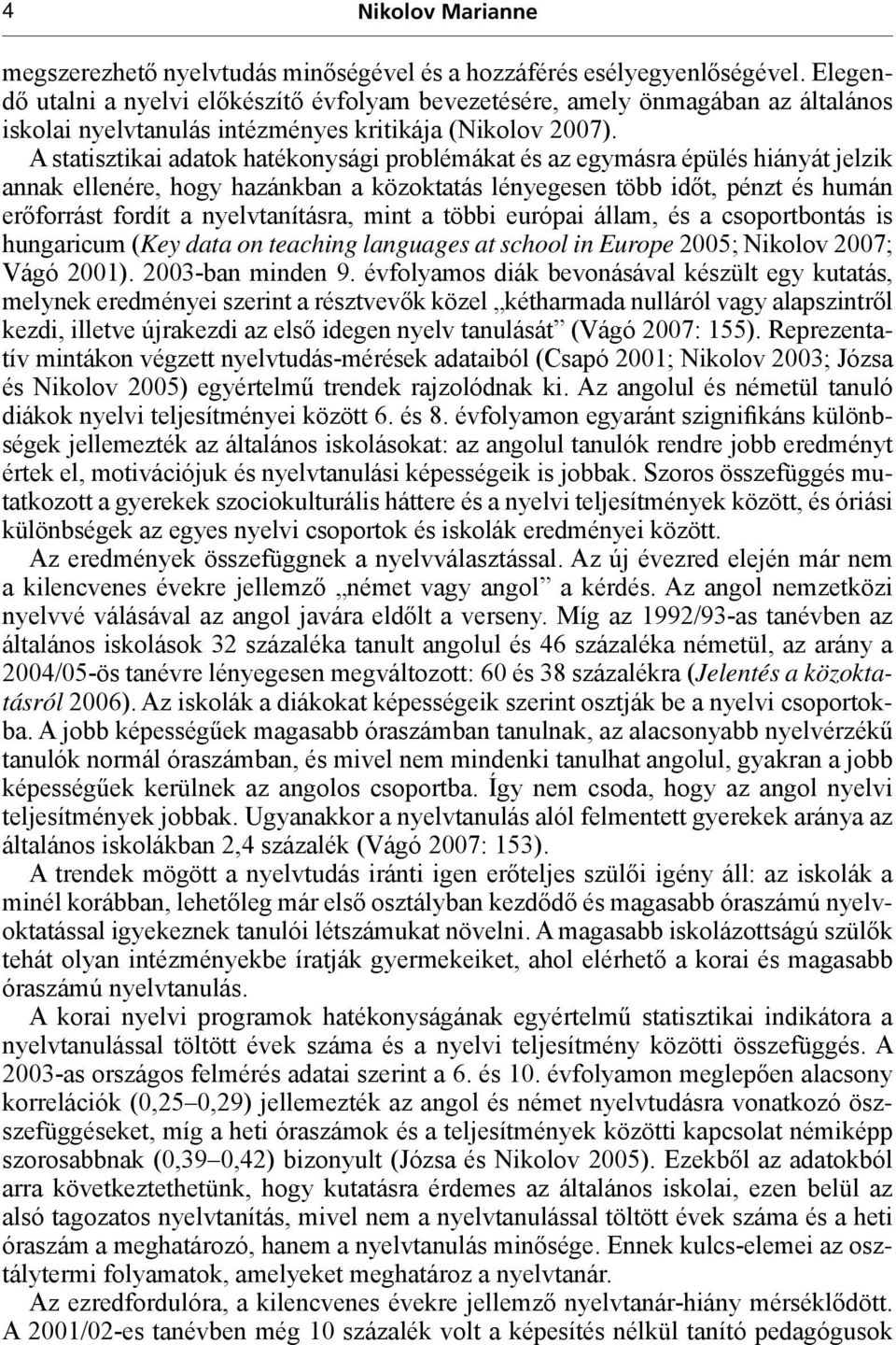 A statisztikai adatok hatékonysági problémákat és az egymásra épülés hiányát jelzik annak ellenére, hogy hazánkban a közoktatás lényegesen több időt, pénzt és humán erőforrást fordít a