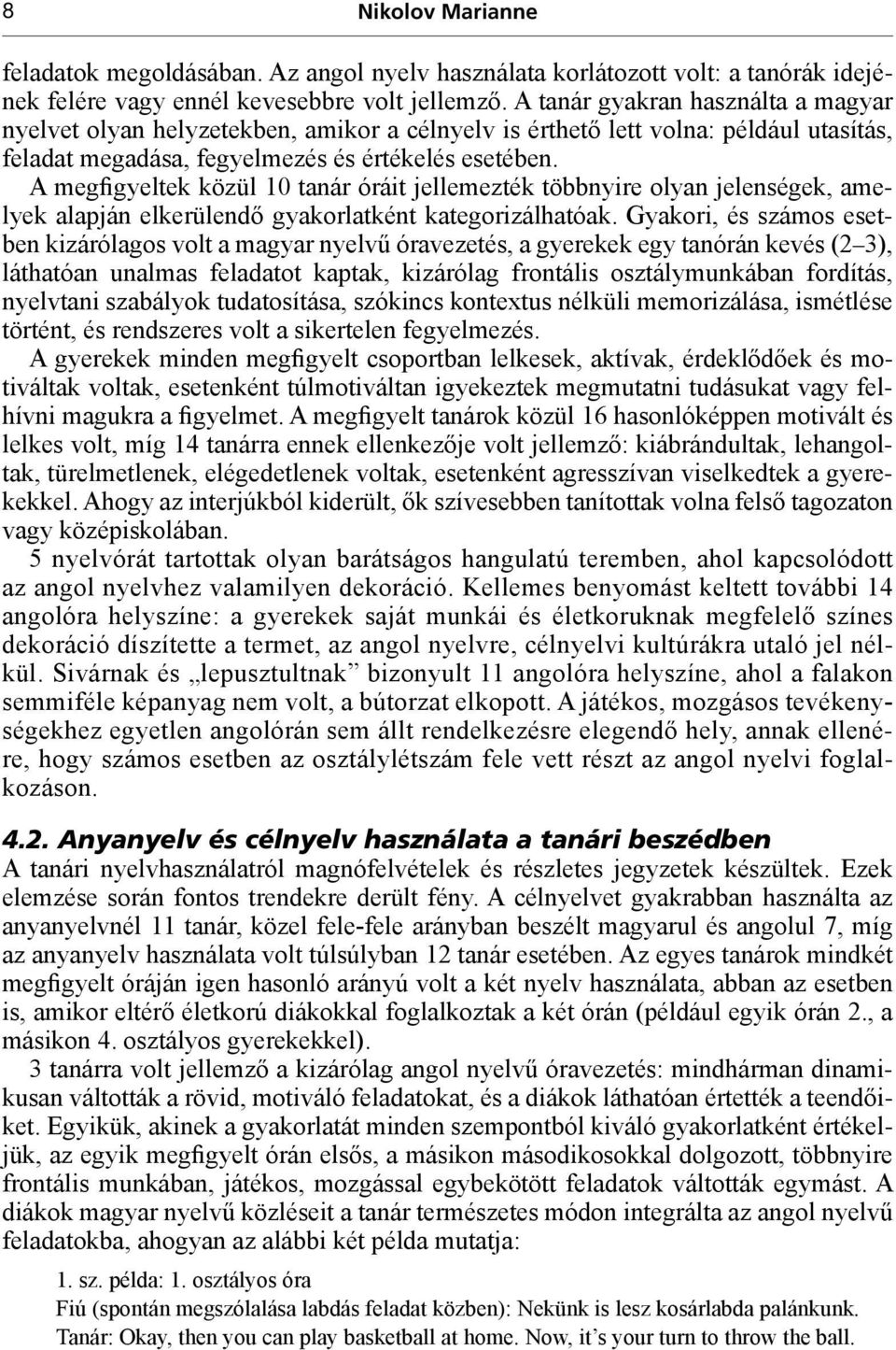 A megfigyeltek közül 10 tanár óráit jellemezték többnyire olyan jelenségek, amelyek alapján elkerülendő gyakorlatként kategorizálhatóak.
