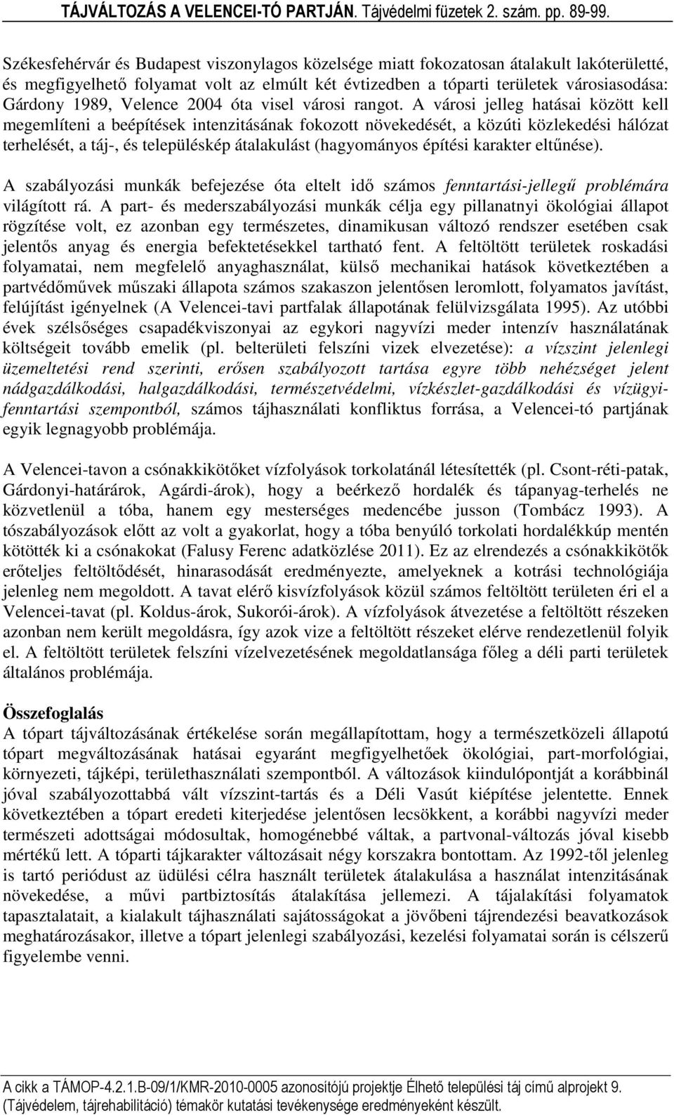 A városi jelleg hatásai között kell megemlíteni a beépítések intenzitásának fokozott növekedését, a közúti közlekedési hálózat terhelését, a táj-, és településkép átalakulást (hagyományos építési