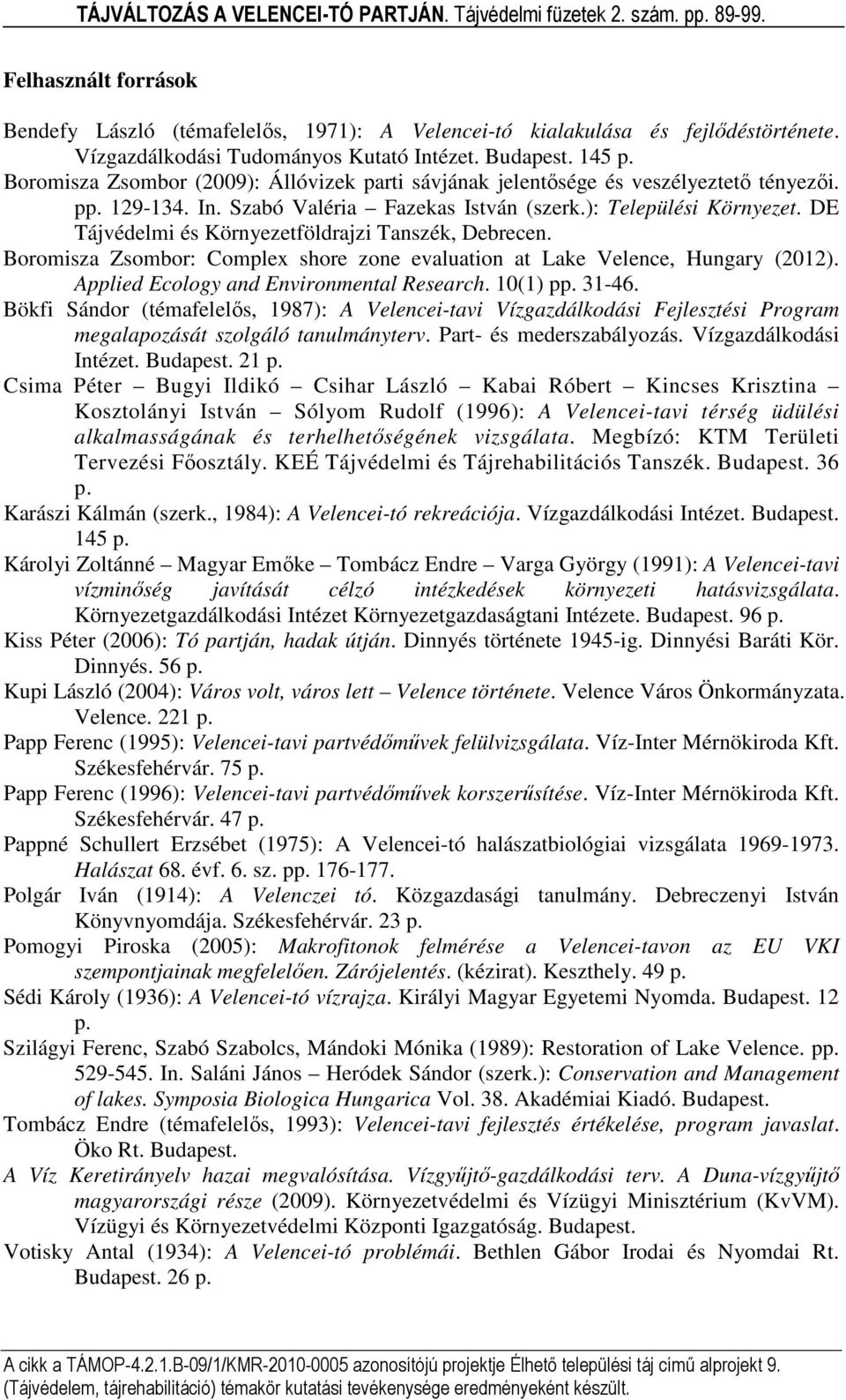 DE Tájvédelmi és Környezetföldrajzi Tanszék, Debrecen. Boromisza Zsombor: Complex shore zone evaluation at Lake Velence, Hungary (2012). Applied Ecology and Environmental Research. 10(1) pp. 31-46.