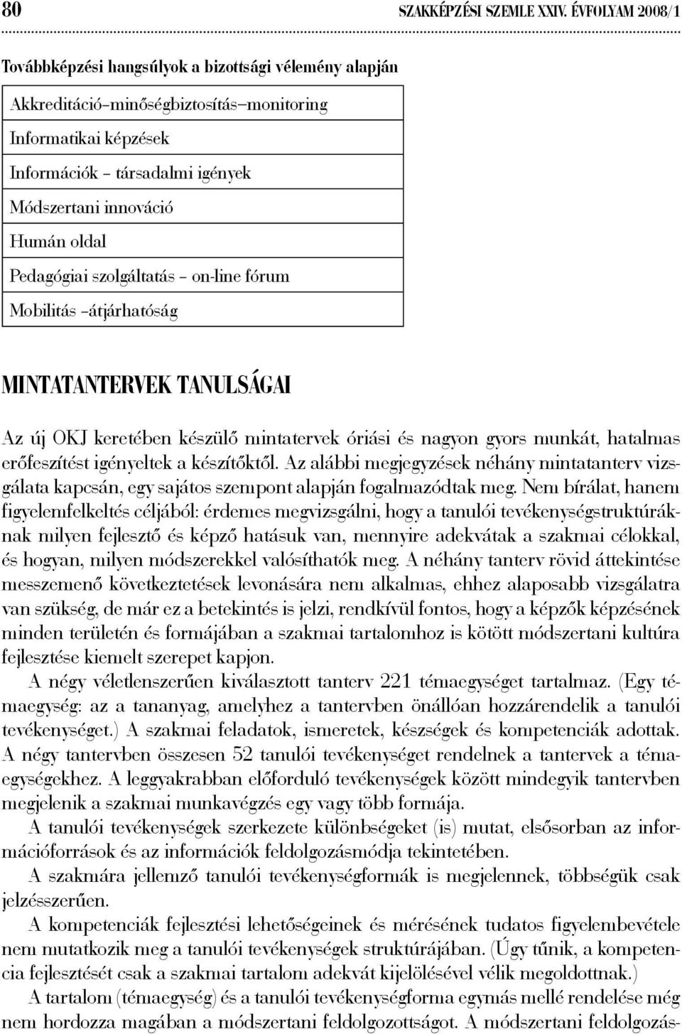 Pedagógiai szolgáltatás on-line fórum Mobilitás átjárhatóság Mintatantervek tanulságai Az új OKJ keretében készülő mintatervek óriási és nagyon gyors munkát, hatalmas erőfeszítést igényeltek a