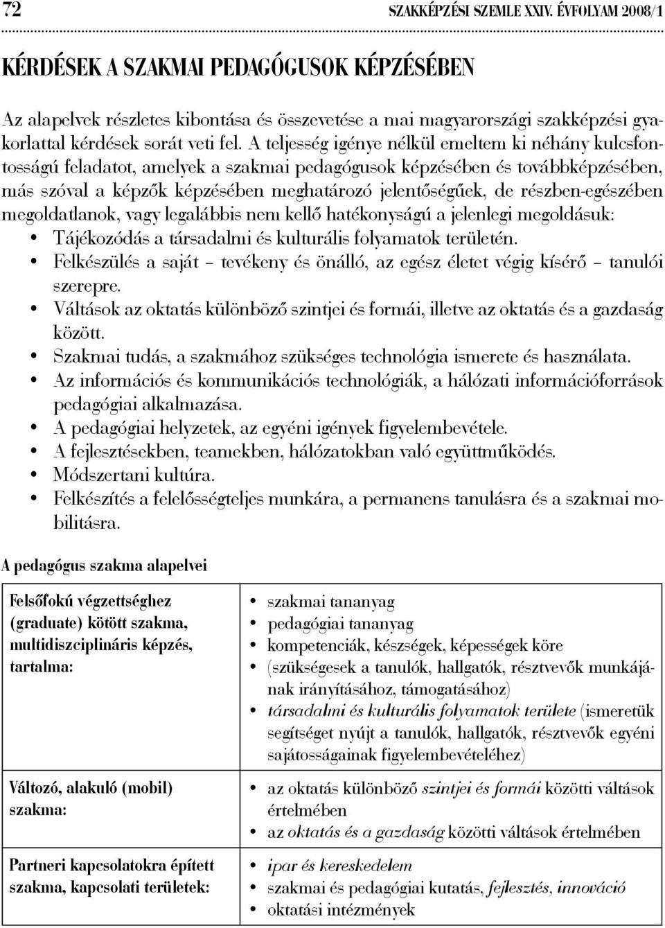 A teljesség igénye nélkül emeltem ki néhány kulcsfontosságú feladatot, amelyek a szakmai pedagógusok képzésében és továbbképzésében, más szóval a képzők képzésében meghatározó jelentőségűek, de