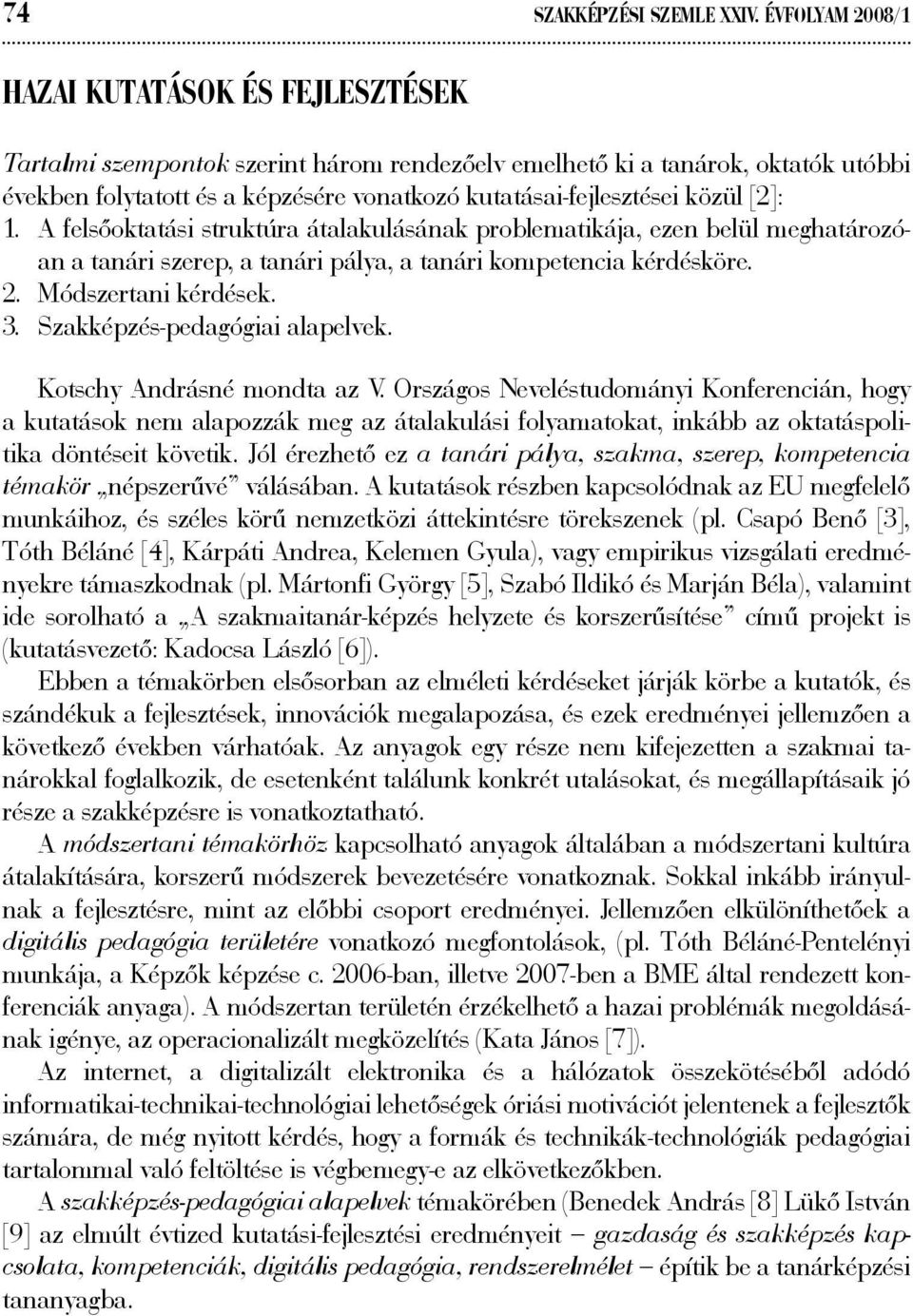 közül [2]: 1. A felsőoktatási struktúra átalakulásának problematikája, ezen belül meghatározóan a tanári szerep, a tanári pálya, a tanári kompetencia kérdésköre. 2. Módszertani kérdések. 3.