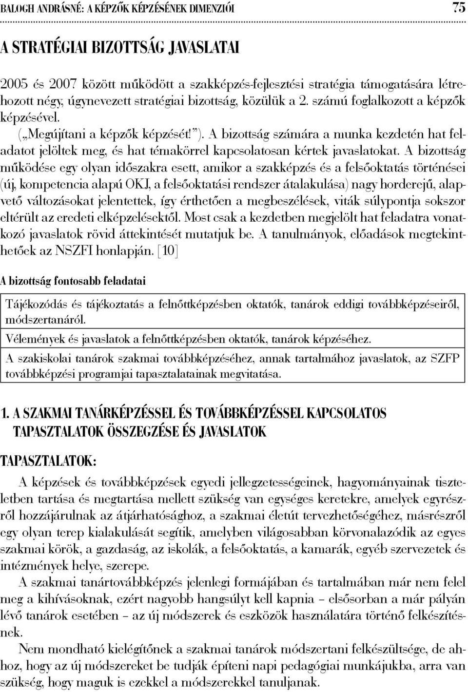 A bizottság számára a munka kezdetén hat feladatot jelöltek meg, és hat témakörrel kapcsolatosan kértek javaslatokat.