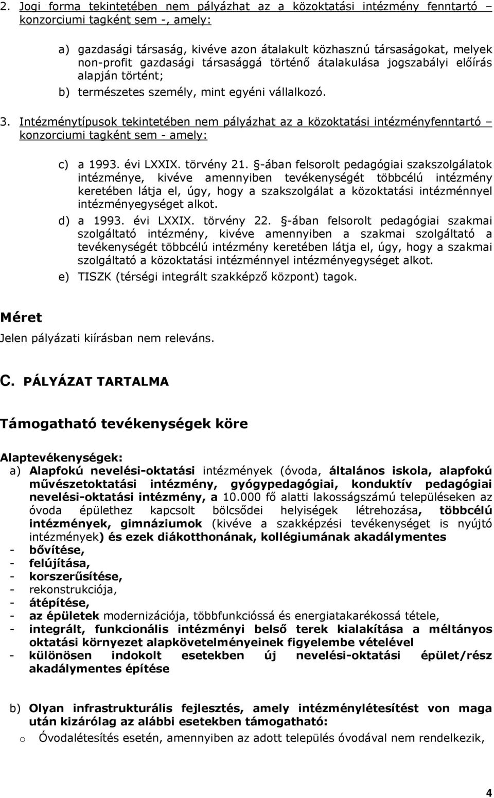 Intézménytípusok tekintetében nem pályázhat az a közoktatási intézményfenntartó konzorciumi tagként sem - amely: c) a 1993. évi LXXIX. törvény 21.