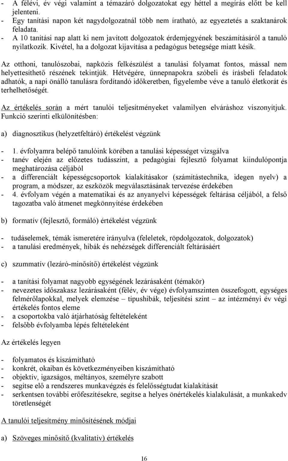 Az otthoni, tanulószobai, napközis felkészülést a tanulási folyamat fontos, mással nem helyettesíthető részének tekintjük.