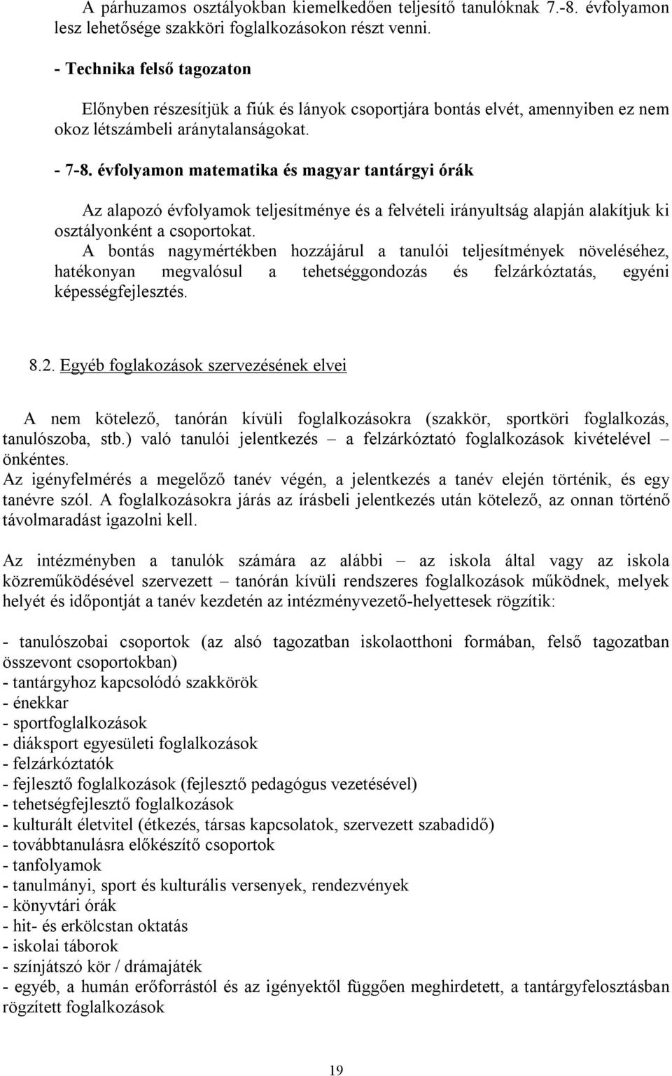 évfolyamon matematika és magyar tantárgyi órák Az alapozó évfolyamok teljesítménye és a felvételi irányultság alapján alakítjuk ki osztályonként a csoportokat.