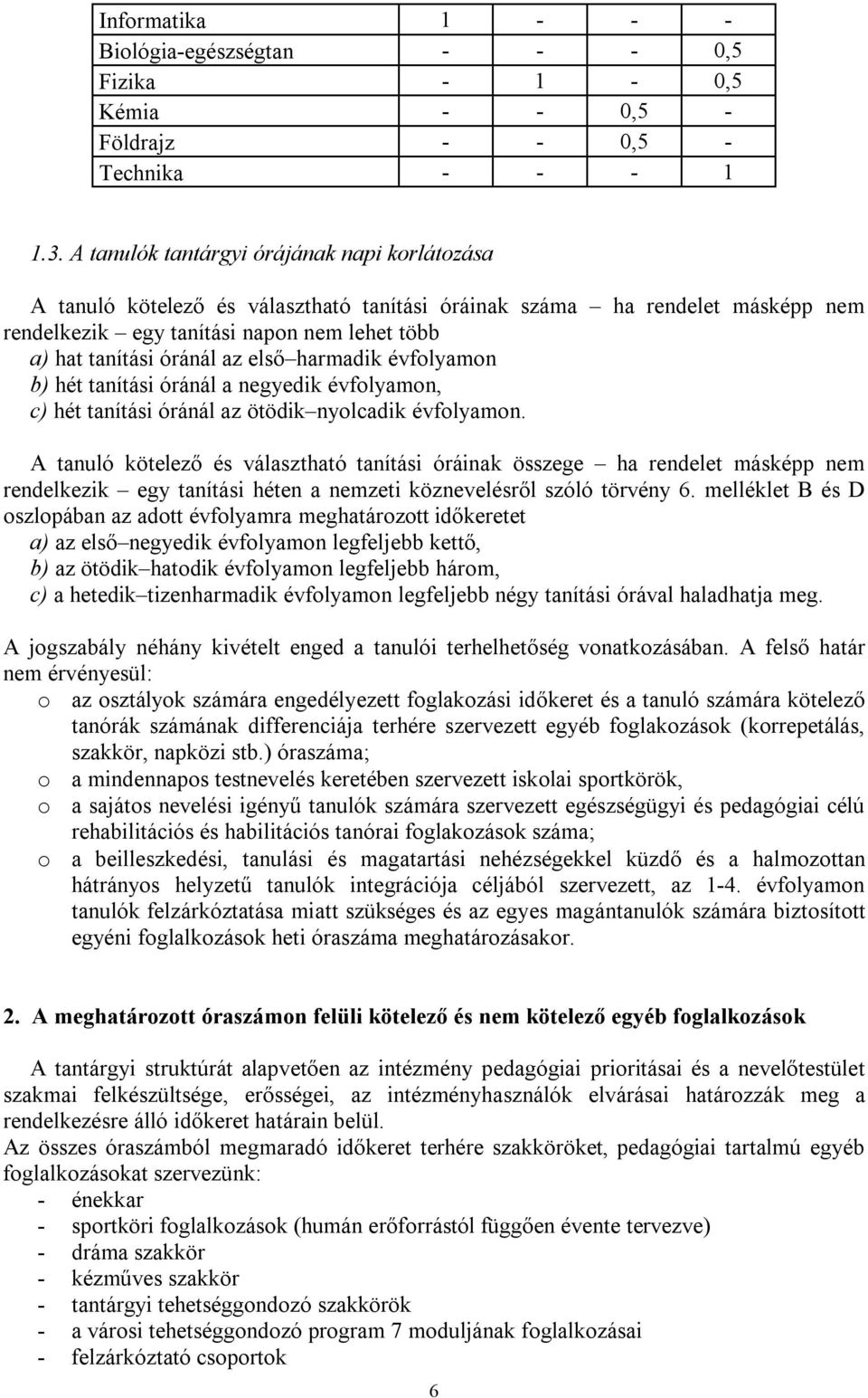 első harmadik évfolyamon b) hét tanítási óránál a negyedik évfolyamon, c) hét tanítási óránál az ötödik nyolcadik évfolyamon.