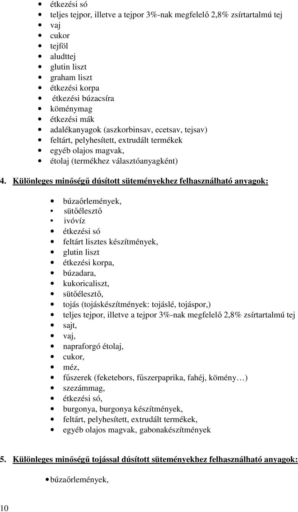 Különleges minıségő dúsított süteményekhez felhasználható anyagok: búzaırlemények, sütıélesztı ivóvíz étkezési só feltárt lisztes készítmények, glutin liszt étkezési korpa, búzadara, kukoricaliszt,