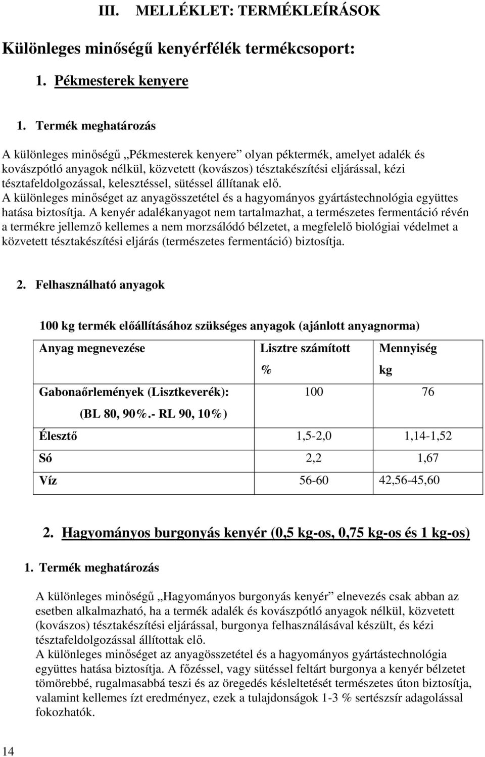 tésztafeldolgozással, kelesztéssel, sütéssel állítanak elı. A különleges minıséget az anyagösszetétel és a hagyományos gyártástechnológia együttes hatása biztosítja.