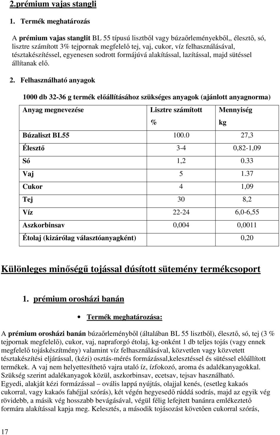 tésztakészítéssel, egyenesen sodrott formájúvá alakítással, lazítással, majd sütéssel állítanak elı.