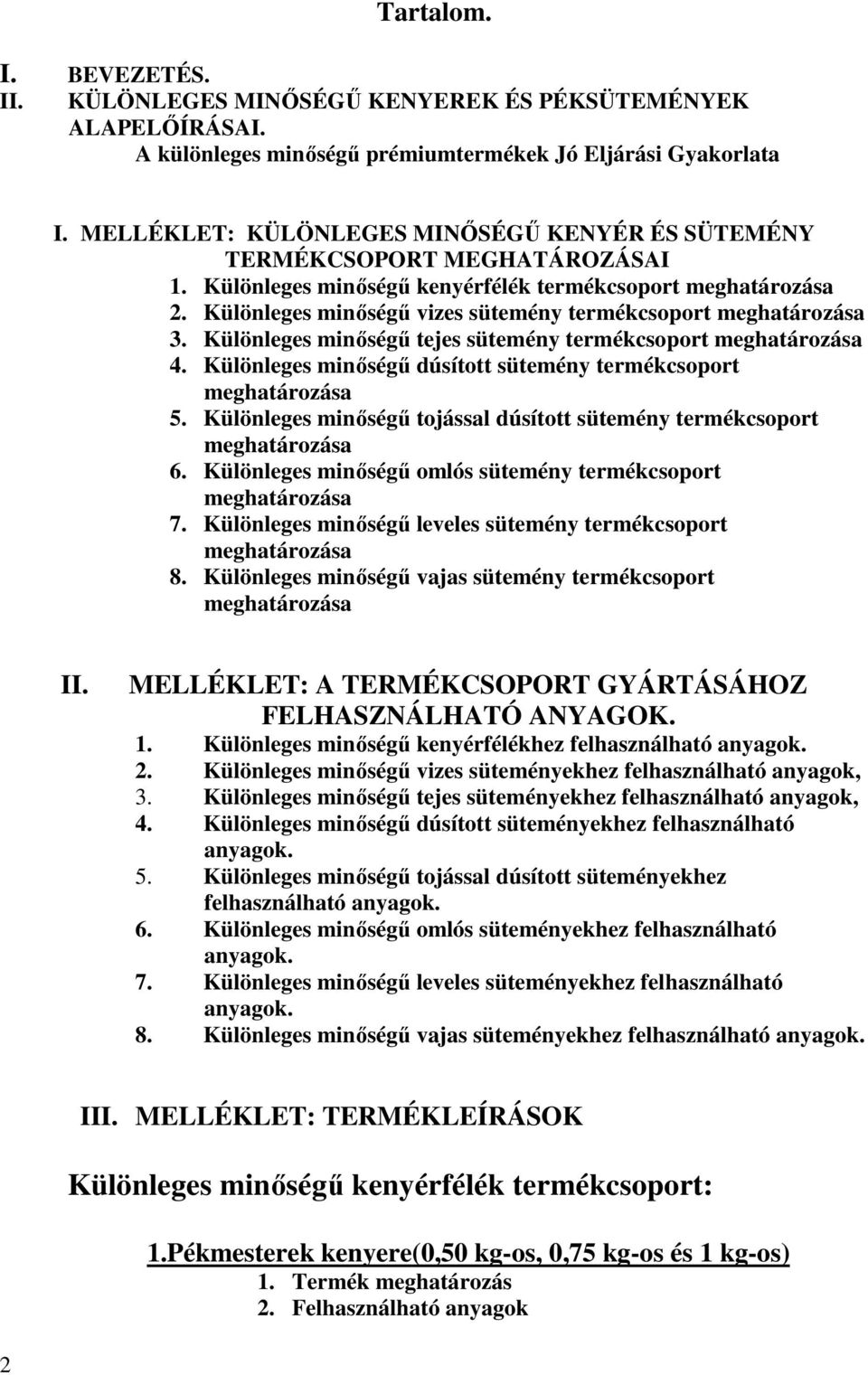 Különleges minıségő vizes sütemény termékcsoport meghatározása 3. Különleges minıségő tejes sütemény termékcsoport meghatározása 4. Különleges minıségő dúsított sütemény termékcsoport meghatározása 5.