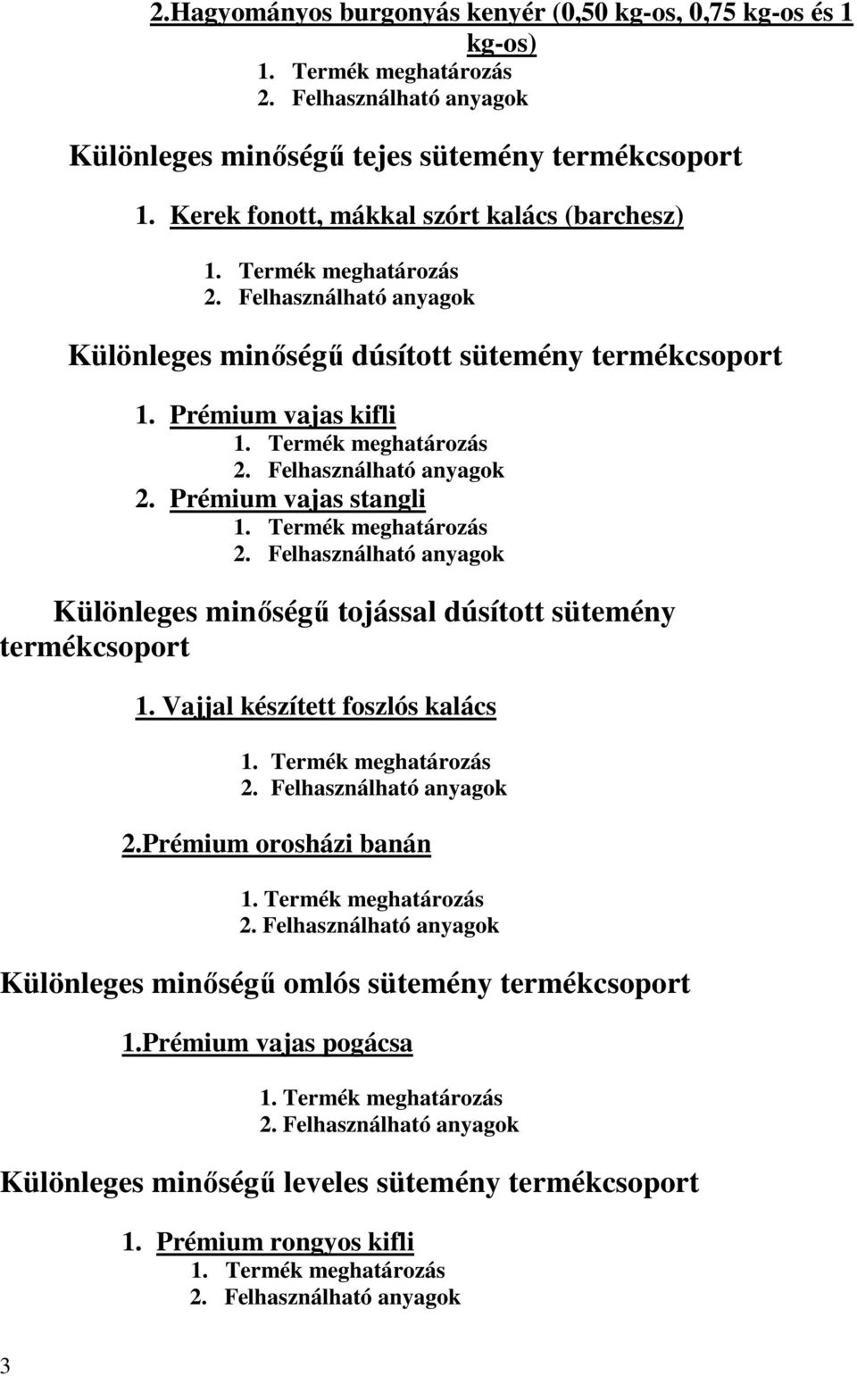 Prémium vajas stangli 1. Termék meghatározás Különleges minıségő tojással dúsított sütemény termékcsoport 1. Vajjal készített foszlós kalács 1. Termék meghatározás 2.