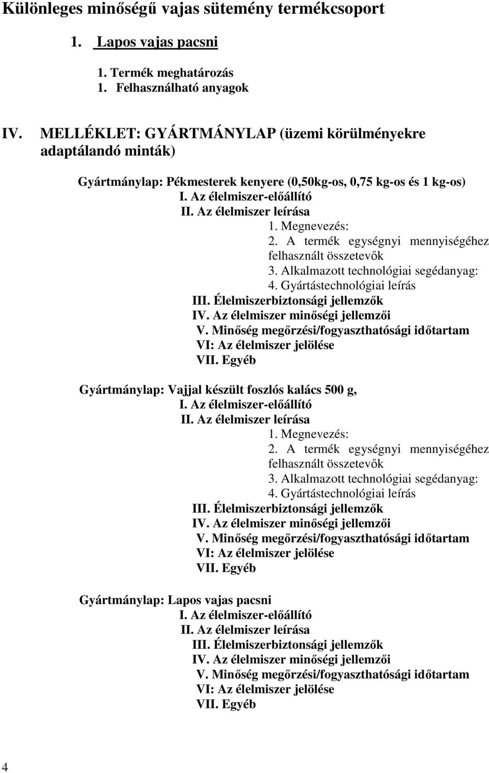 Megnevezés: 2. A termék egységnyi mennyiségéhez felhasznált összetevık 3. Alkalmazott technológiai segédanyag: 4. Gyártástechnológiai leírás III. Élelmiszerbiztonsági jellemzık IV.