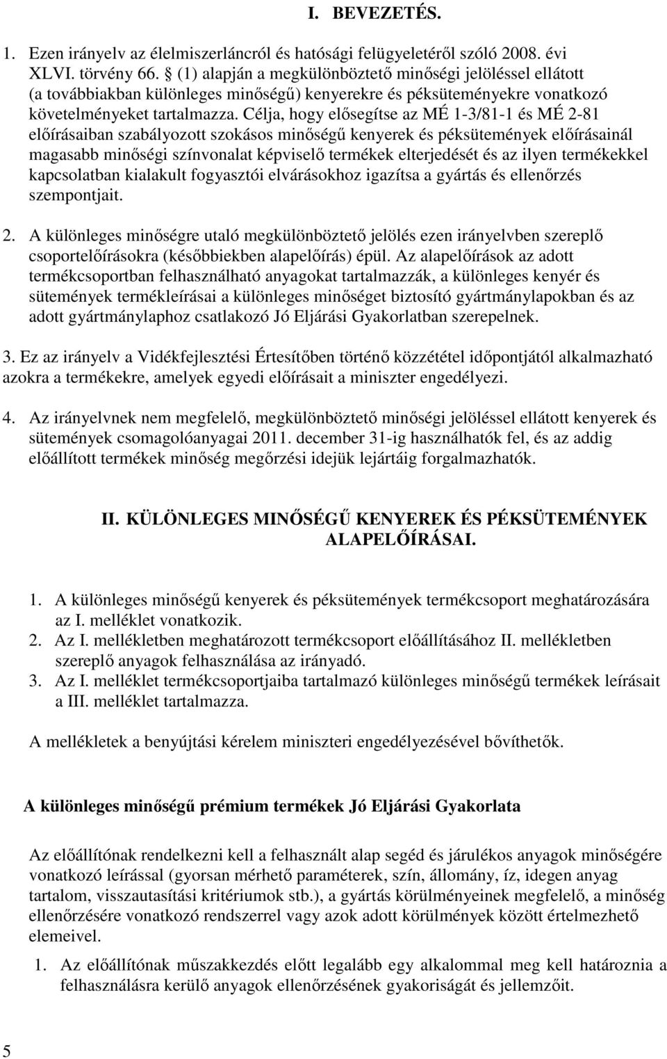 Célja, hogy elısegítse az MÉ 1-3/81-1 és MÉ 2-81 elıírásaiban szabályozott szokásos minıségő kenyerek és péksütemények elıírásainál magasabb minıségi színvonalat képviselı termékek elterjedését és az