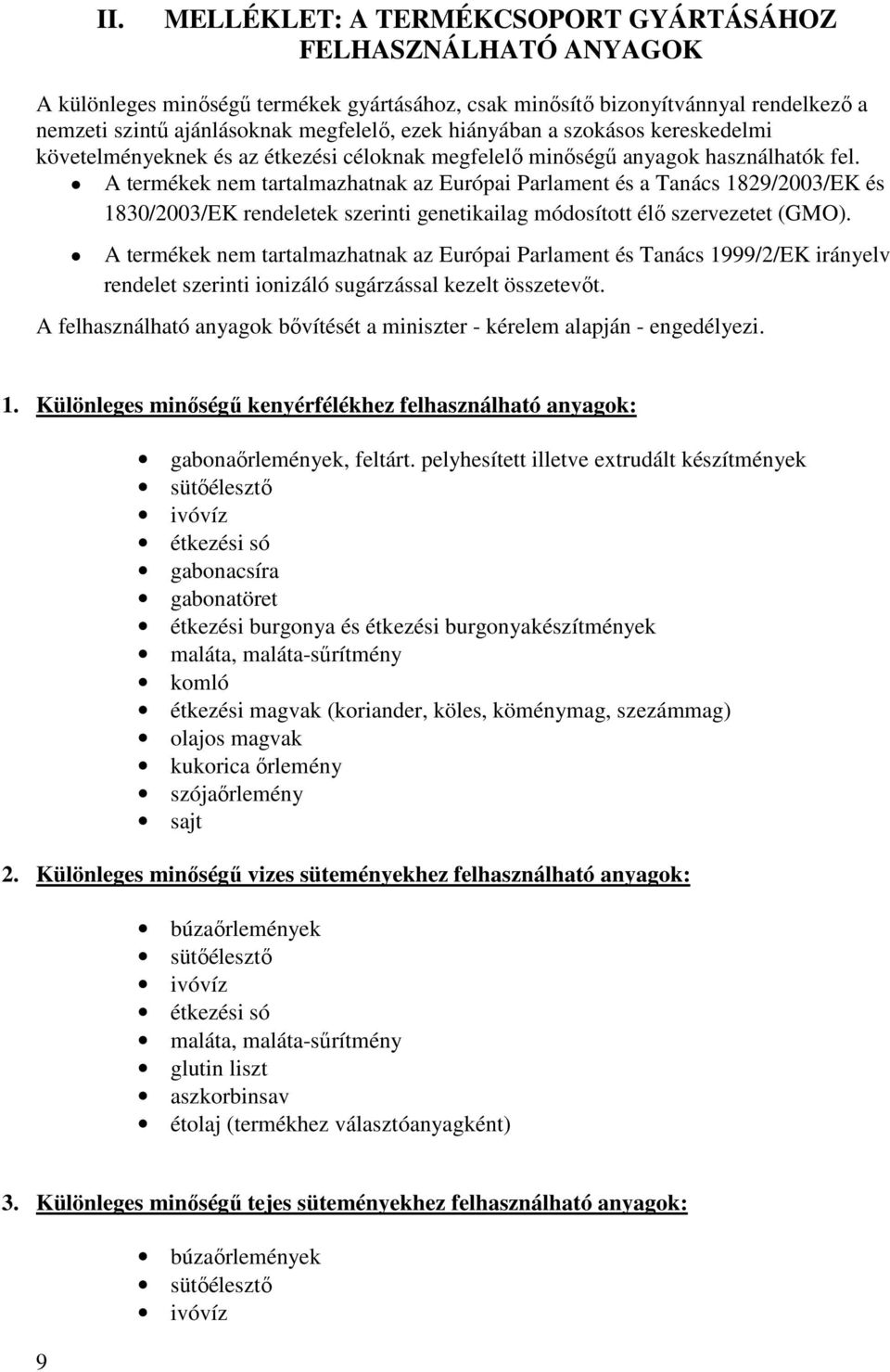 A termékek nem tartalmazhatnak az Európai Parlament és a Tanács 1829/2003/EK és 1830/2003/EK rendeletek szerinti genetikailag módosított élı szervezetet (GMO).