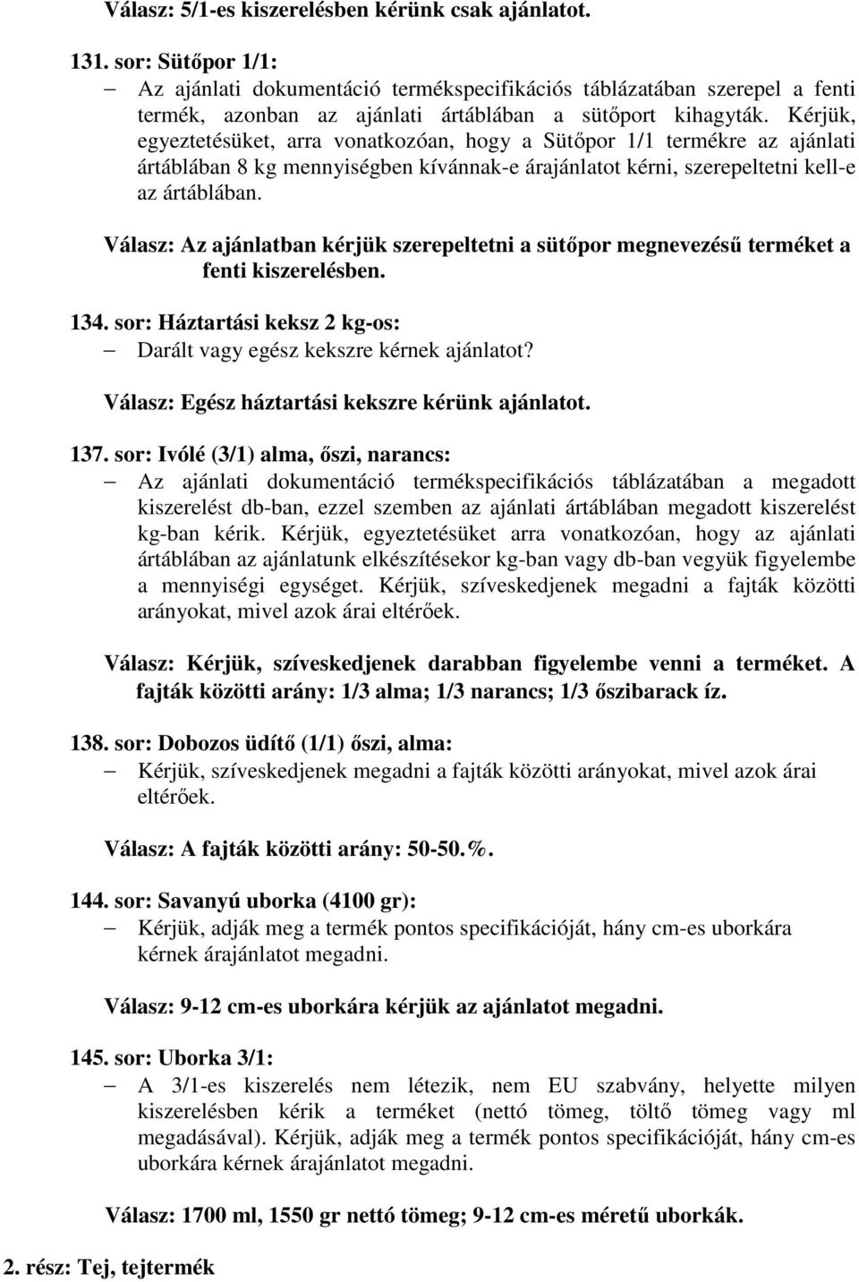 Kérjük, egyeztetésüket, arra vonatkozóan, hogy a Sütıpor 1/1 termékre az ajánlati ártáblában 8 kg mennyiségben kívánnak-e árajánlatot kérni, szerepeltetni kell-e az ártáblában.