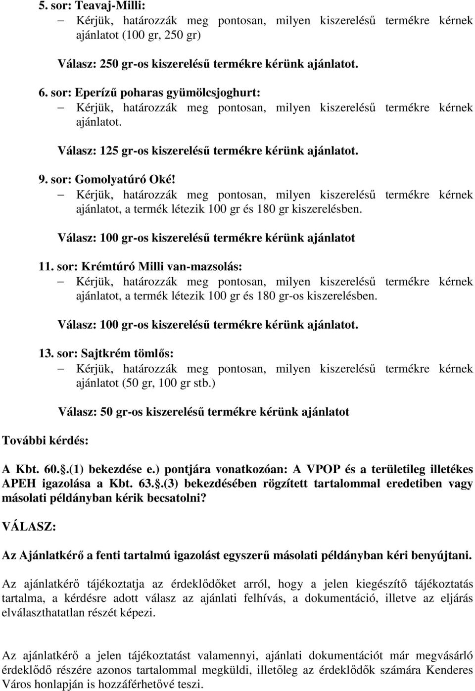 Válasz: 100 gr-os kiszereléső termékre kérünk ajánlatot 11. sor: Krémtúró Milli van-mazsolás: ajánlatot, a termék létezik 100 gr és 180 gr-os kiszerelésben.
