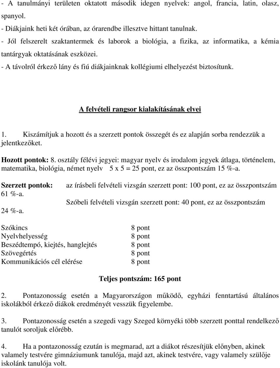 - A távolról érkező lány és fiú diákjainknak kollégiumi elhelyezést biztosítunk. A felvételi rangsor kialakításának elvei 1.