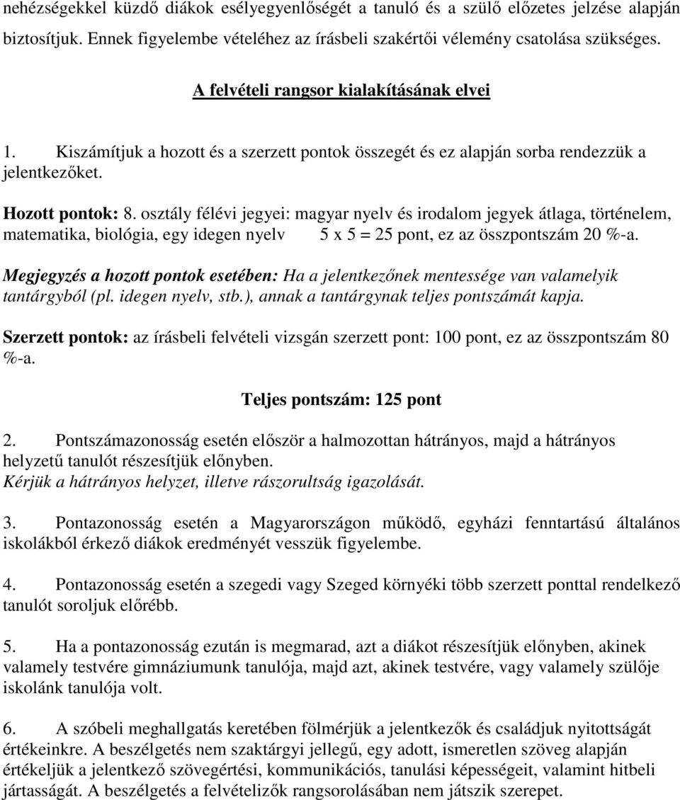 osztály félévi jegyei: magyar nyelv és irodalom jegyek átlaga, történelem, matematika, biológia, egy idegen nyelv 5 x 5 = 25 pont, ez az összpontszám 20 %-a.