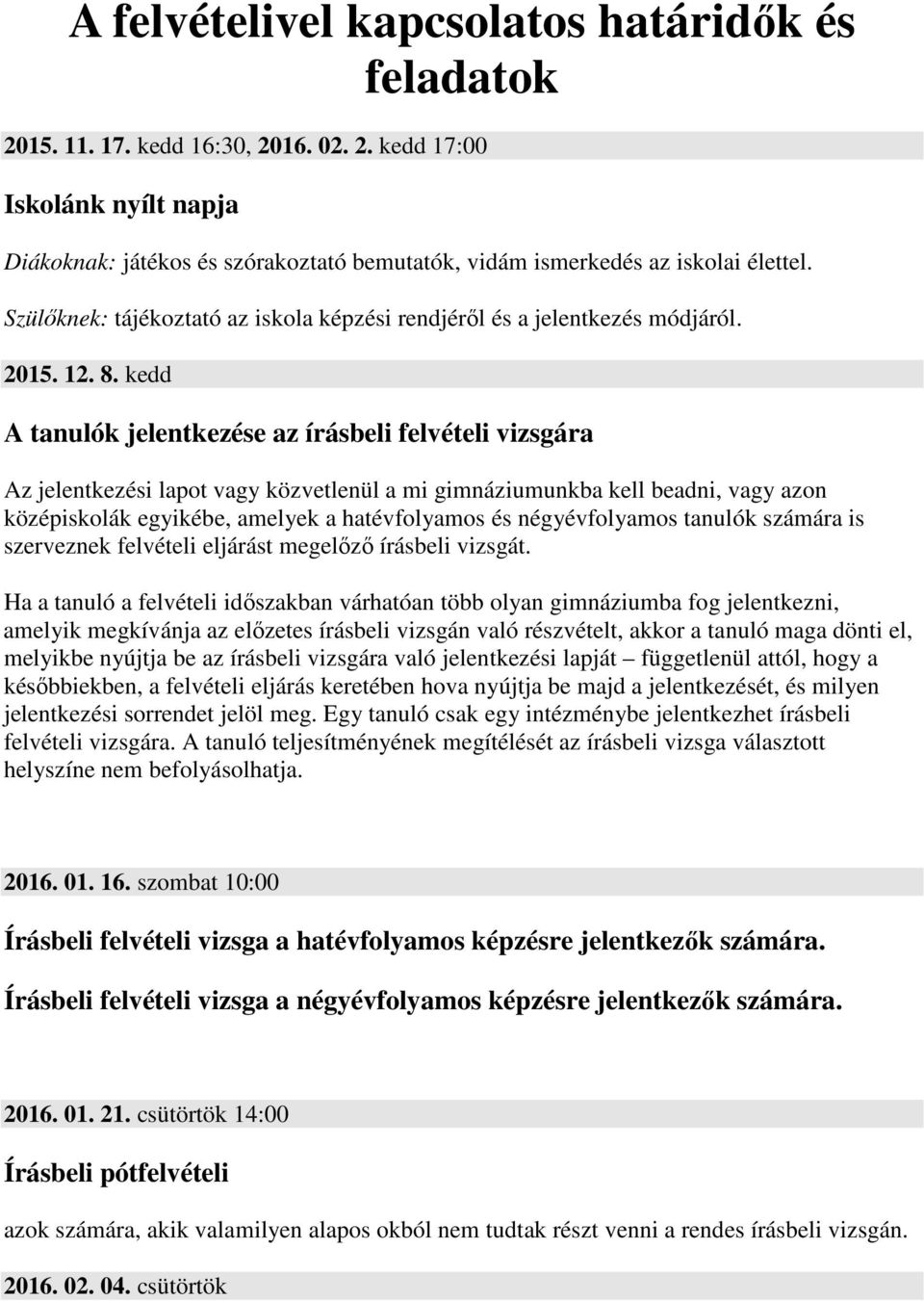 kedd A tanulók jelentkezése az írásbeli felvételi vizsgára Az jelentkezési lapot vagy közvetlenül a mi gimnáziumunkba kell beadni, vagy azon középiskolák egyikébe, amelyek a hatévfolyamos és