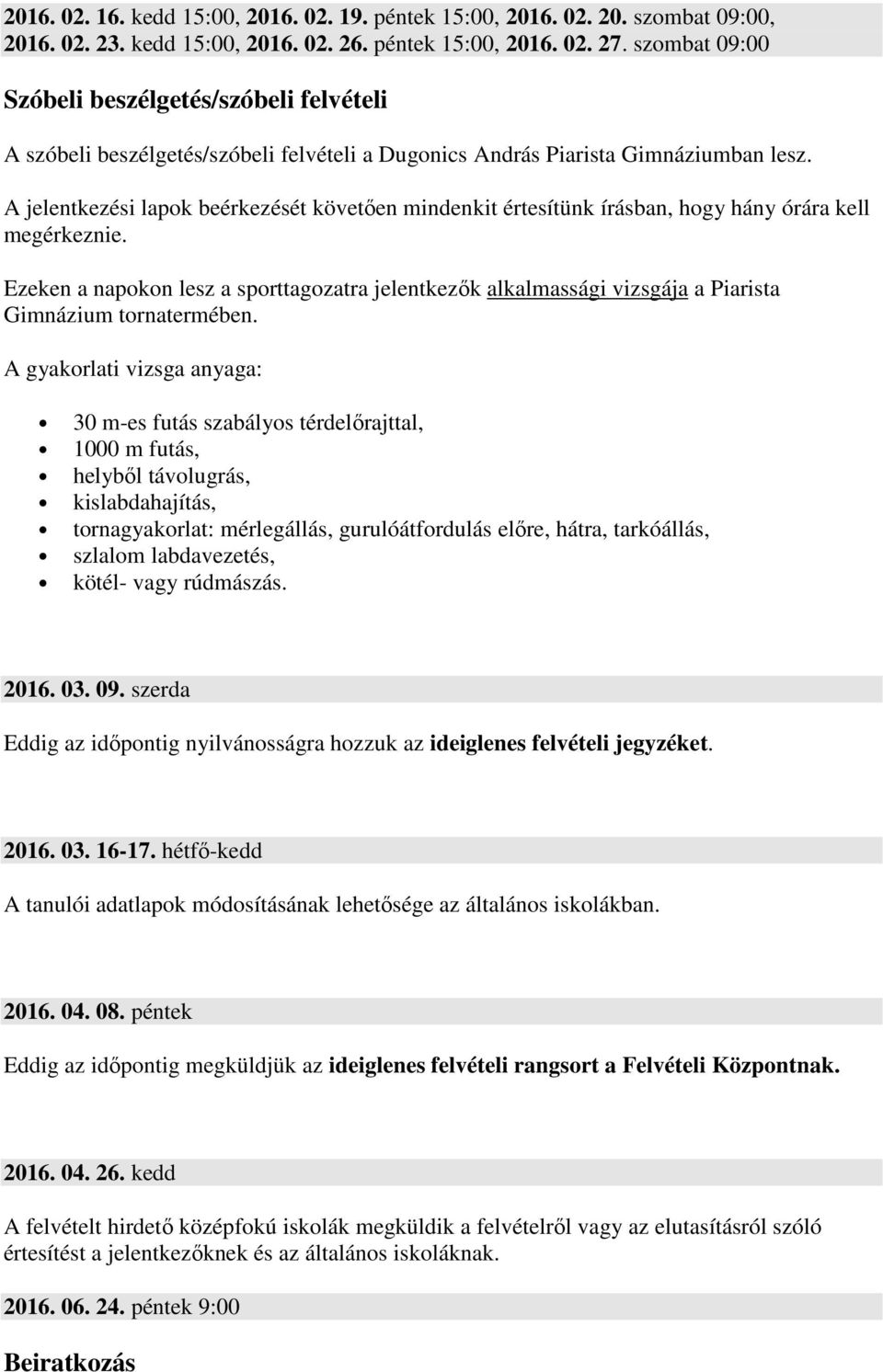 A jelentkezési lapok beérkezését követően mindenkit értesítünk írásban, hogy hány órára kell megérkeznie.