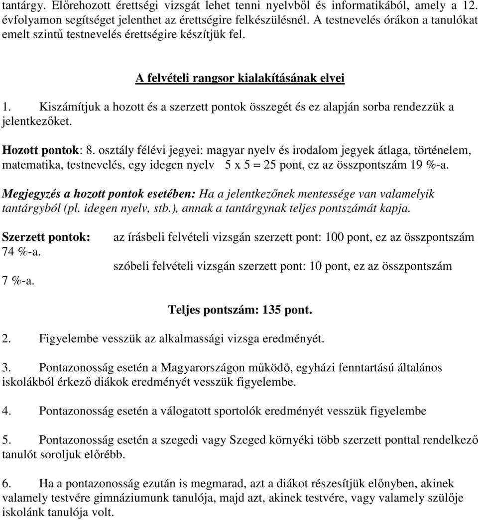 Kiszámítjuk a hozott és a szerzett pontok összegét és ez alapján sorba rendezzük a jelentkezőket. Hozott pontok: 8.