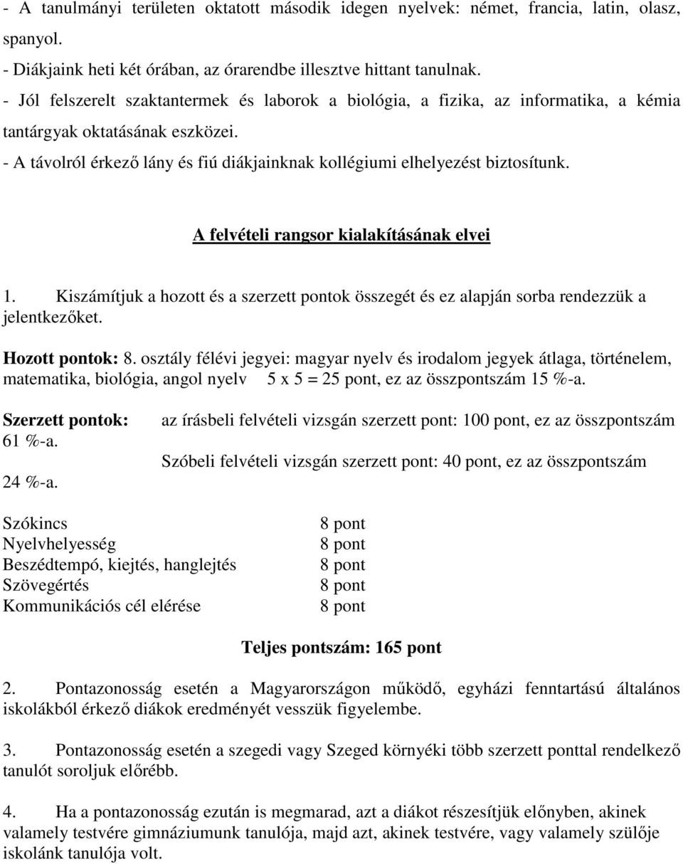 - A távolról érkező lány és fiú diákjainknak kollégiumi elhelyezést biztosítunk. A felvételi rangsor kialakításának elvei 1.