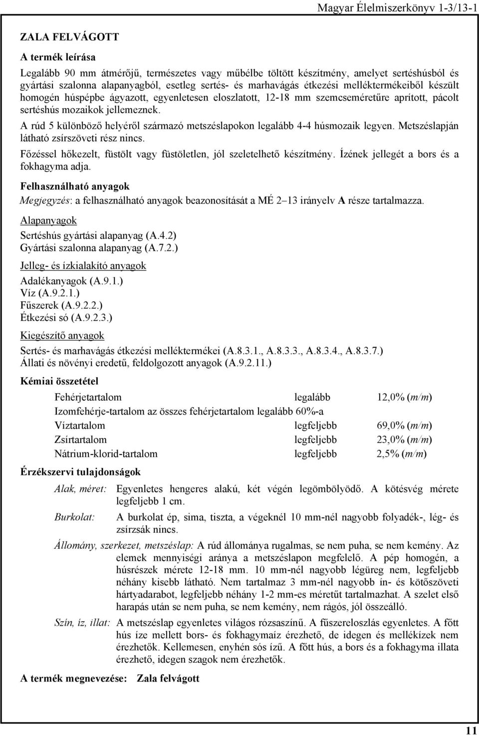 A rúd 5 különböző helyéről származó metszéslapokon legalább 4-4 húsmozaik legyen. Metszéslapján látható zsírszöveti rész nincs.