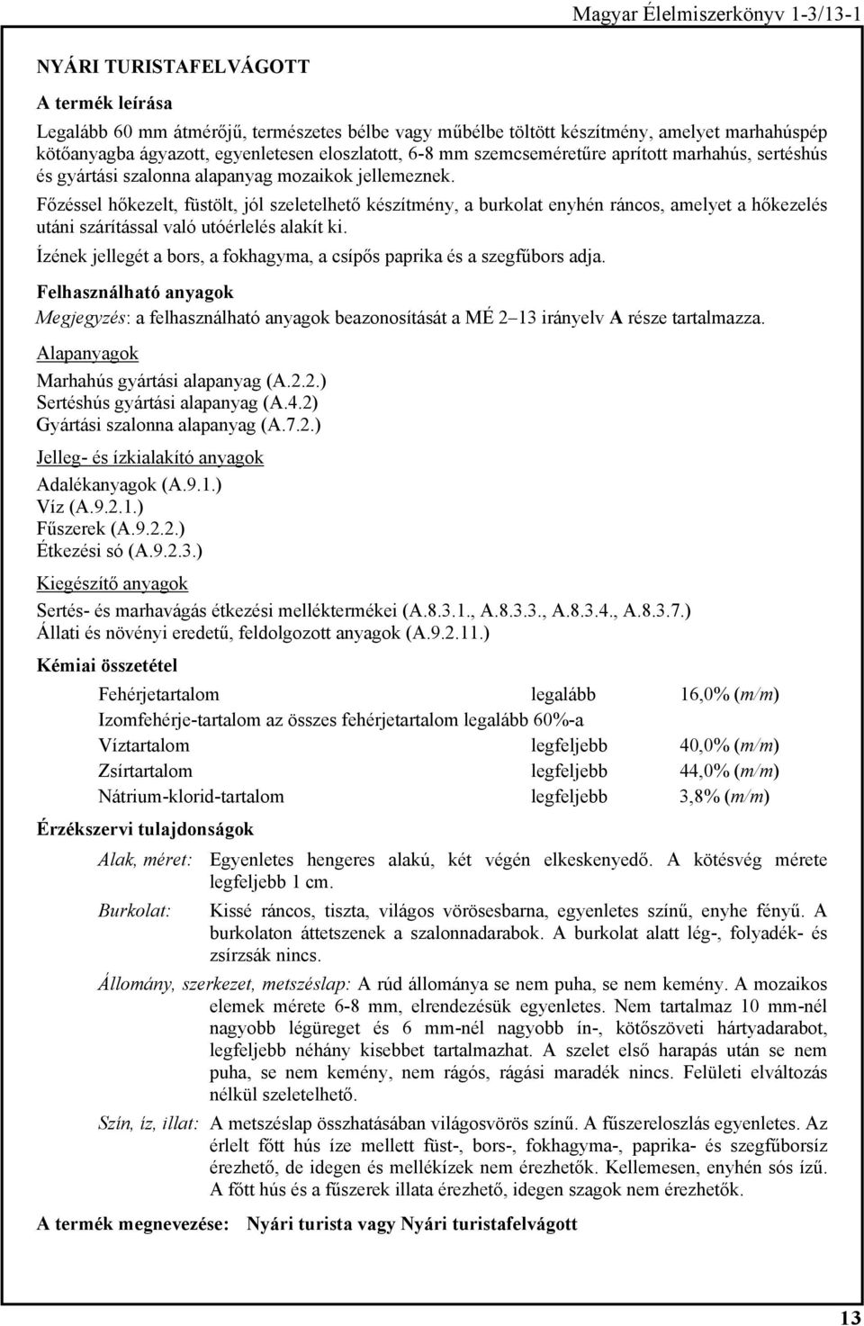 Főzéssel hőkezelt, füstölt, jól szeletelhető készítmény, a burkolat enyhén ráncos, amelyet a hőkezelés utáni szárítással való utóérlelés alakít ki.