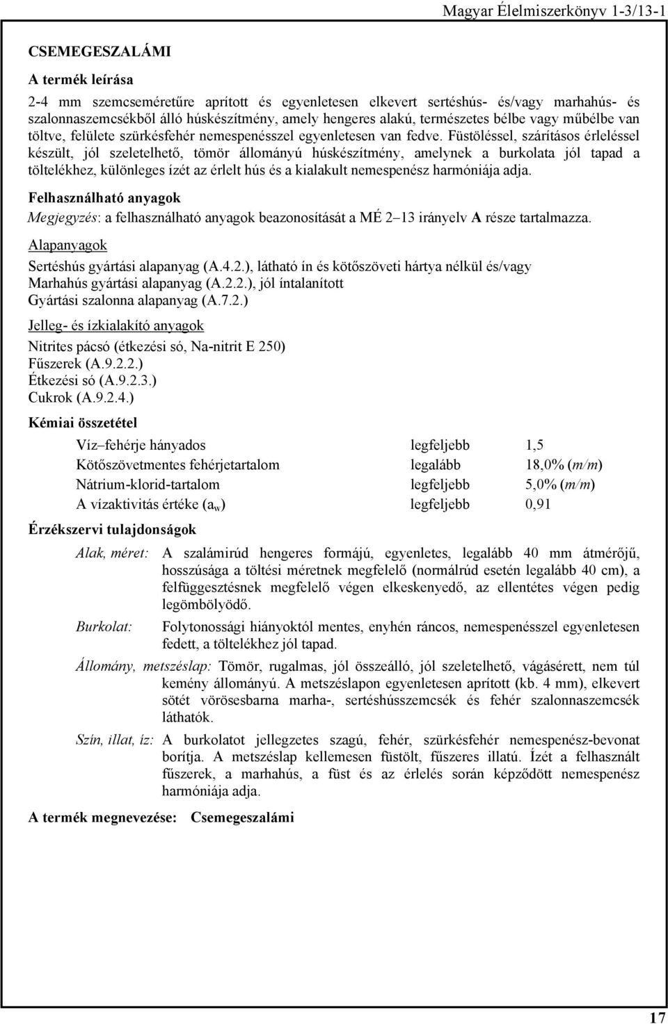 Füstöléssel, szárításos érleléssel készült, jól szeletelhető, tömör állományú húskészítmény, amelynek a burkolata jól tapad a töltelékhez, különleges ízét az érlelt hús és a kialakult nemespenész