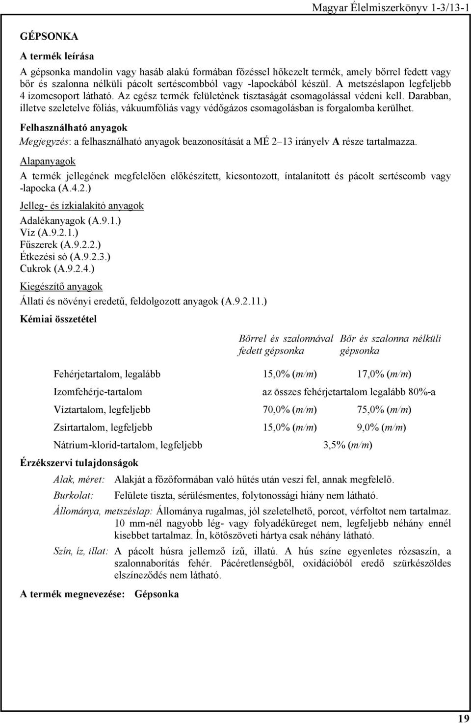 Darabban, illetve szeletelve fóliás, vákuumfóliás vagy védőgázos csomagolásban is forgalomba kerülhet.