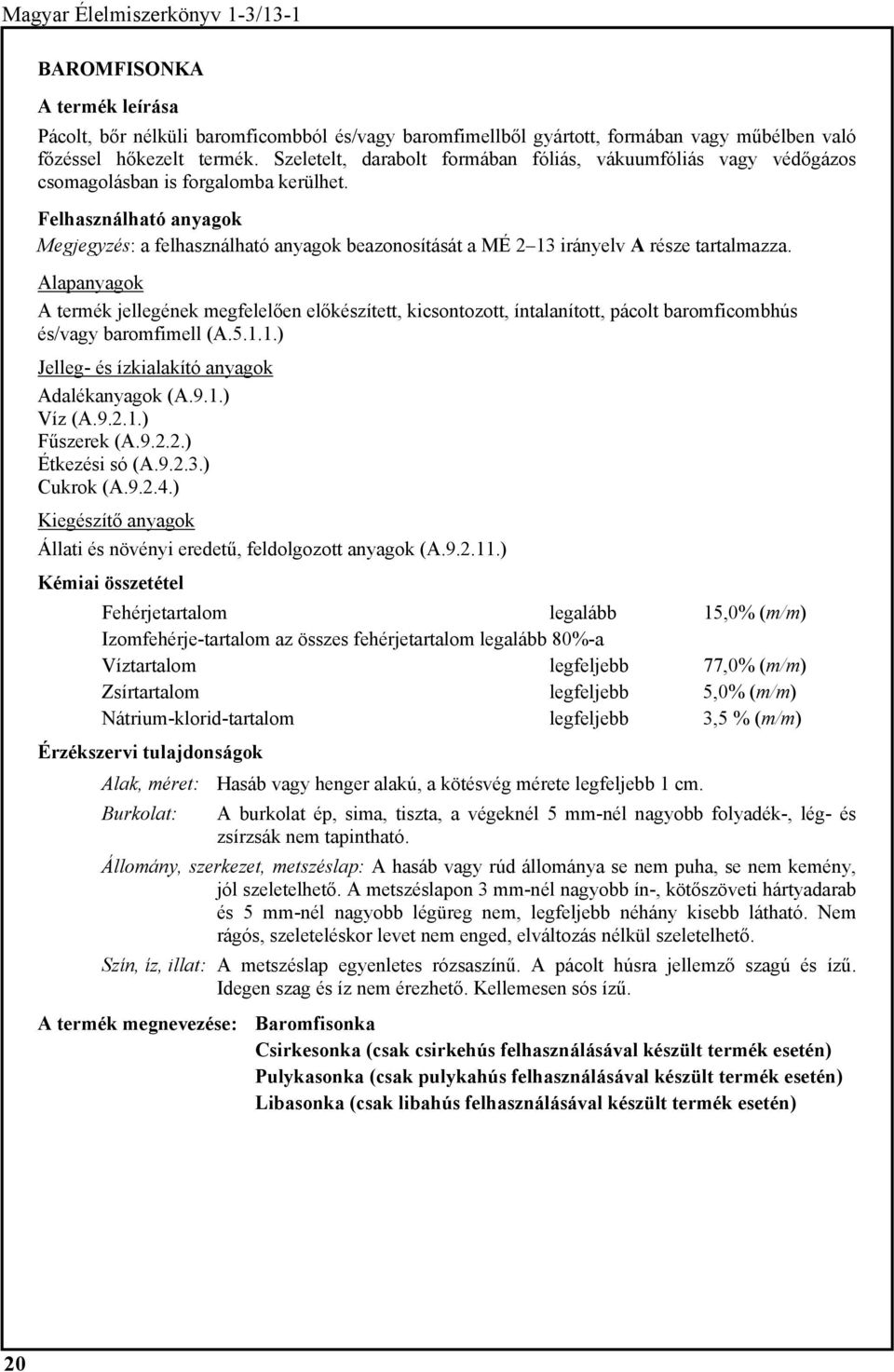 A termék jellegének megfelelően előkészített, kicsontozott, íntalanított, pácolt baromficombhús és/vagy baromfimell (A.5.1.1.) Cukrok (A.9.2.4.