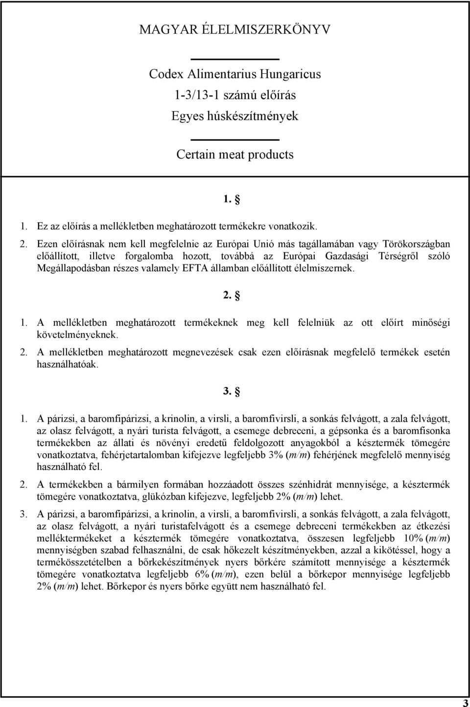 valamely EFTA államban előállított élelmiszernek. 2. 1. A mellékletben meghatározott termékeknek meg kell felelniük az ott előírt minőségi követelményeknek. 2. A mellékletben meghatározott megnevezések csak ezen előírásnak megfelelő termékek esetén használhatóak.