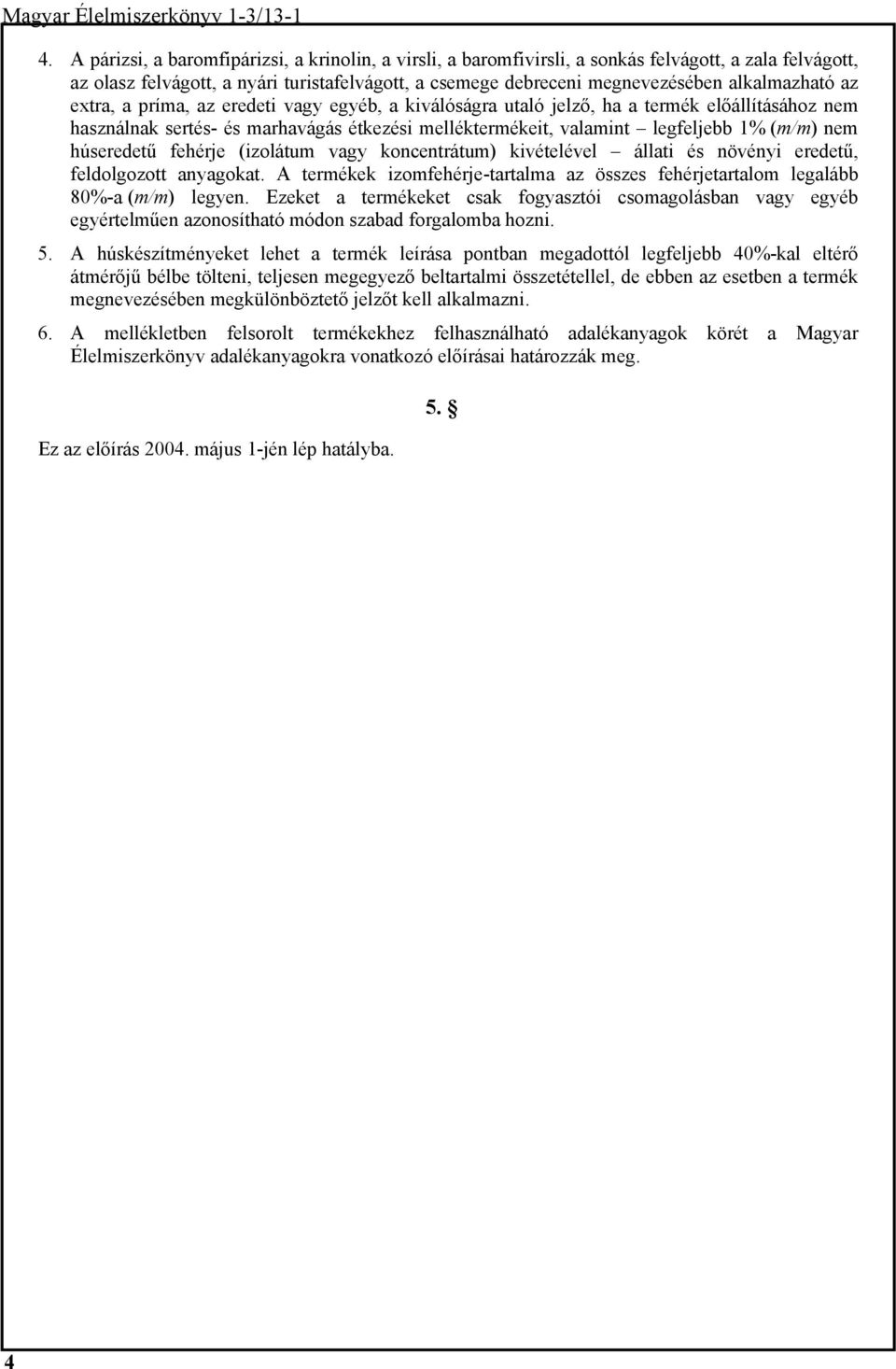 (m/m) nem húseredetű fehérje (izolátum vagy koncentrátum) kivételével állati és növényi eredetű, feldolgozott anyagokat.