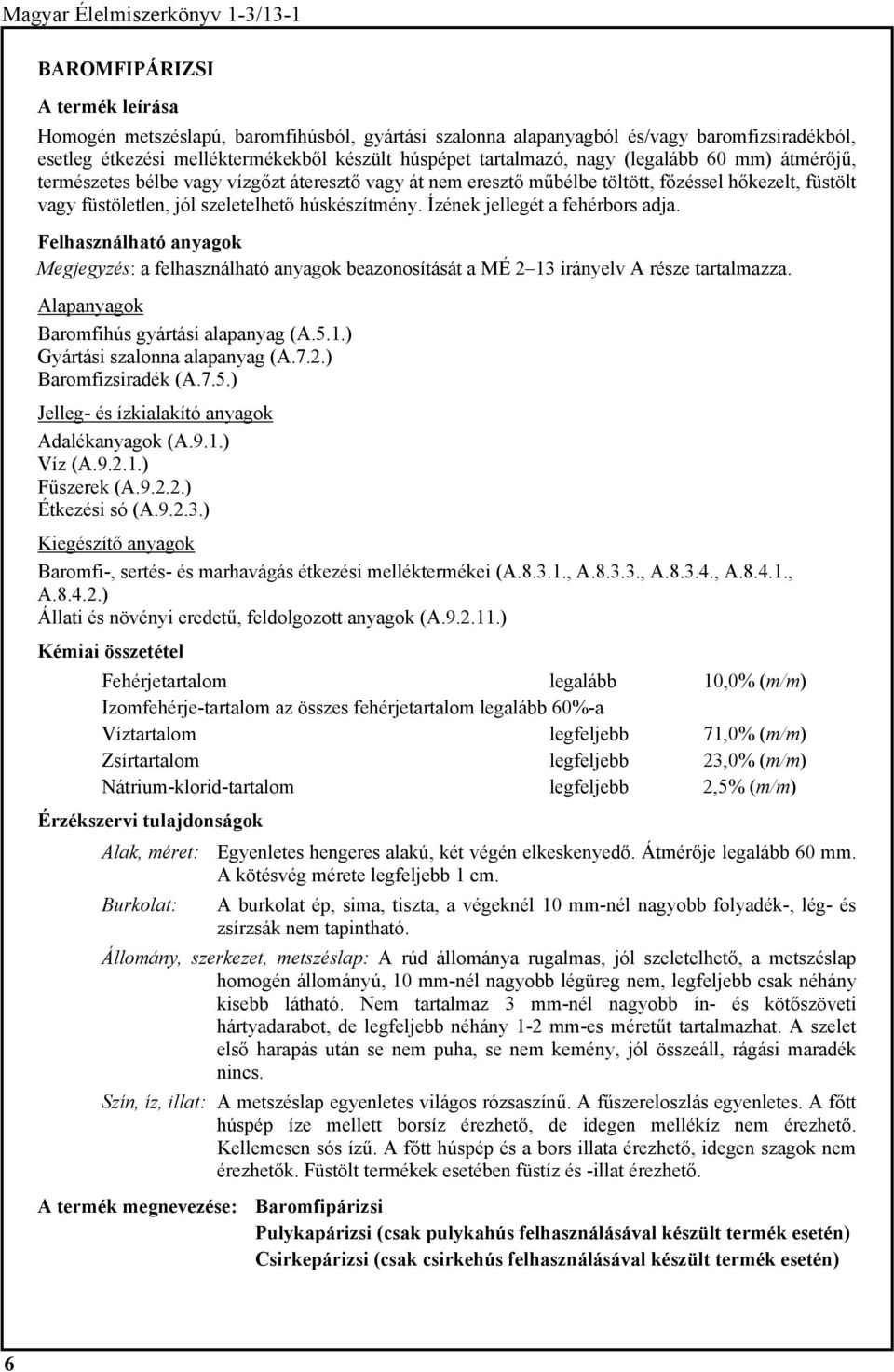 Baromfihús gyártási alapanyag (A.5.1.) Baromfizsiradék (A.7.5.) Baromfi-, sertés- és marhavágás étkezési melléktermékei (A.8.3.1., A.8.3.3., A.8.3.4., A.8.4.1., A.8.4.2.