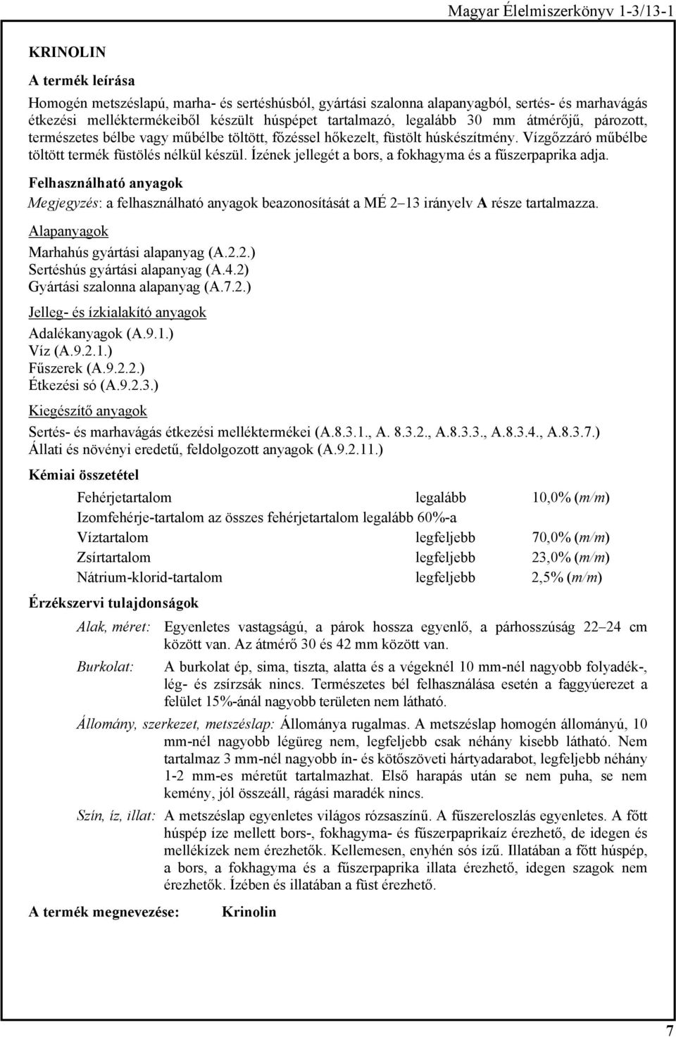 Marhahús gyártási alapanyag (A.2.2.) Sertéshús gyártási alapanyag (A.4.2) Sertés- és marhavágás étkezési melléktermékei (A.8.3.1., A. 8.3.2., A.8.3.3., A.8.3.4., A.8.3.7.