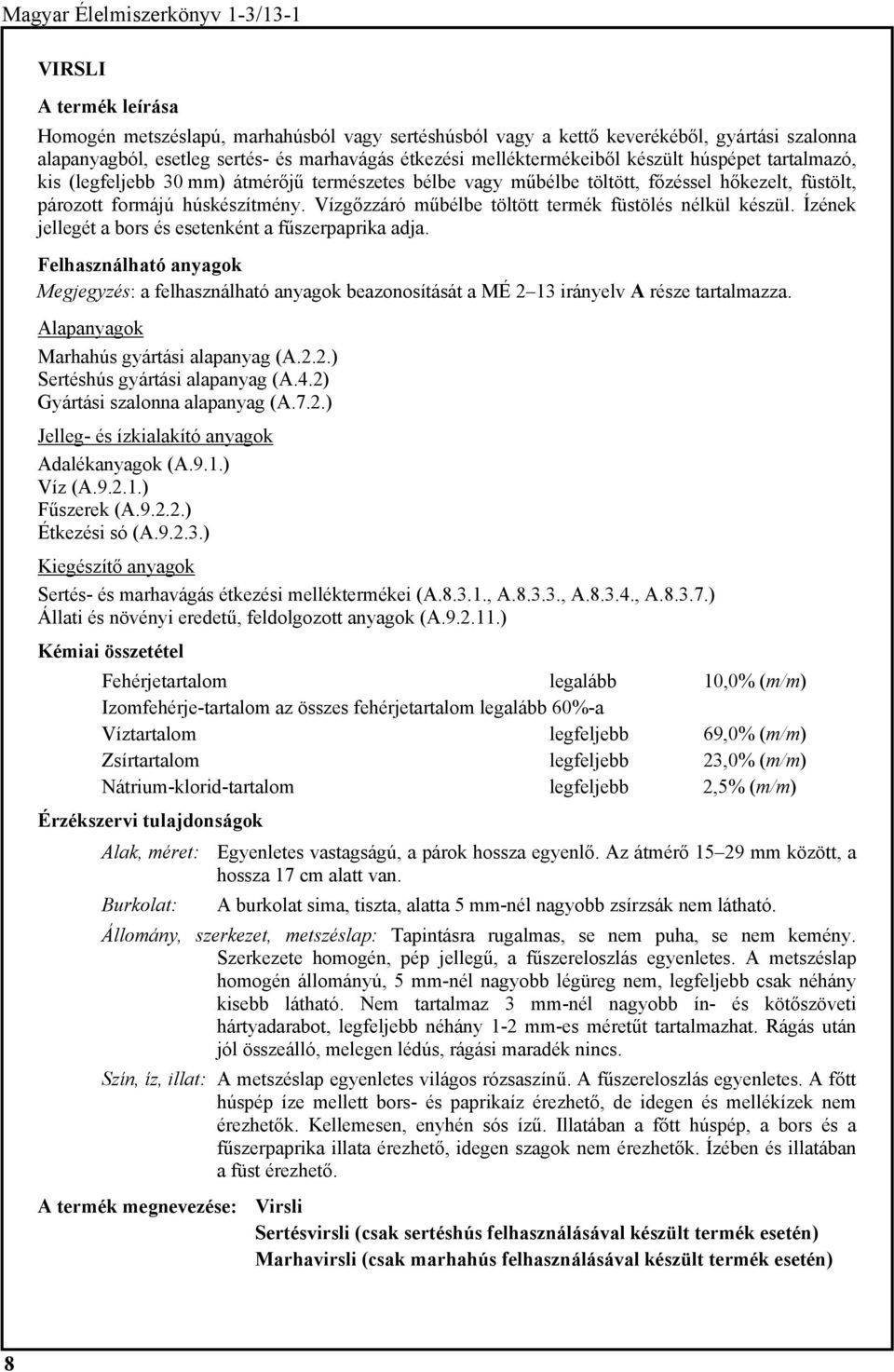 Vízgőzzáró műbélbe töltött termék füstölés nélkül készül. Ízének jellegét a bors és esetenként a fűszerpaprika adja. Marhahús gyártási alapanyag (A.2.2.) Sertéshús gyártási alapanyag (A.4.