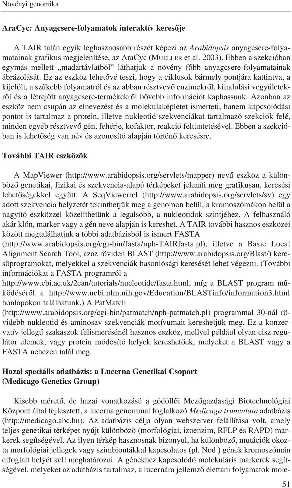 Ez az eszköz lehetõvé teszi, hogy a ciklusok bármely pontjára kattintva, a kijelölt, a szûkebb folyamatról és az abban résztvevõ enzimekrõl, kiindulási vegyületekrõl és a létrejött